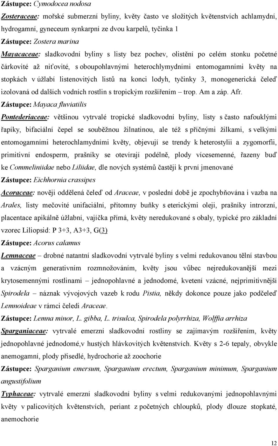 listů na konci lodyh, tyčinky 3, monogenerická čeleď izolovaná od dalších vodních rostlin s tropickým rozšířením trop. Am a záp. Afr.