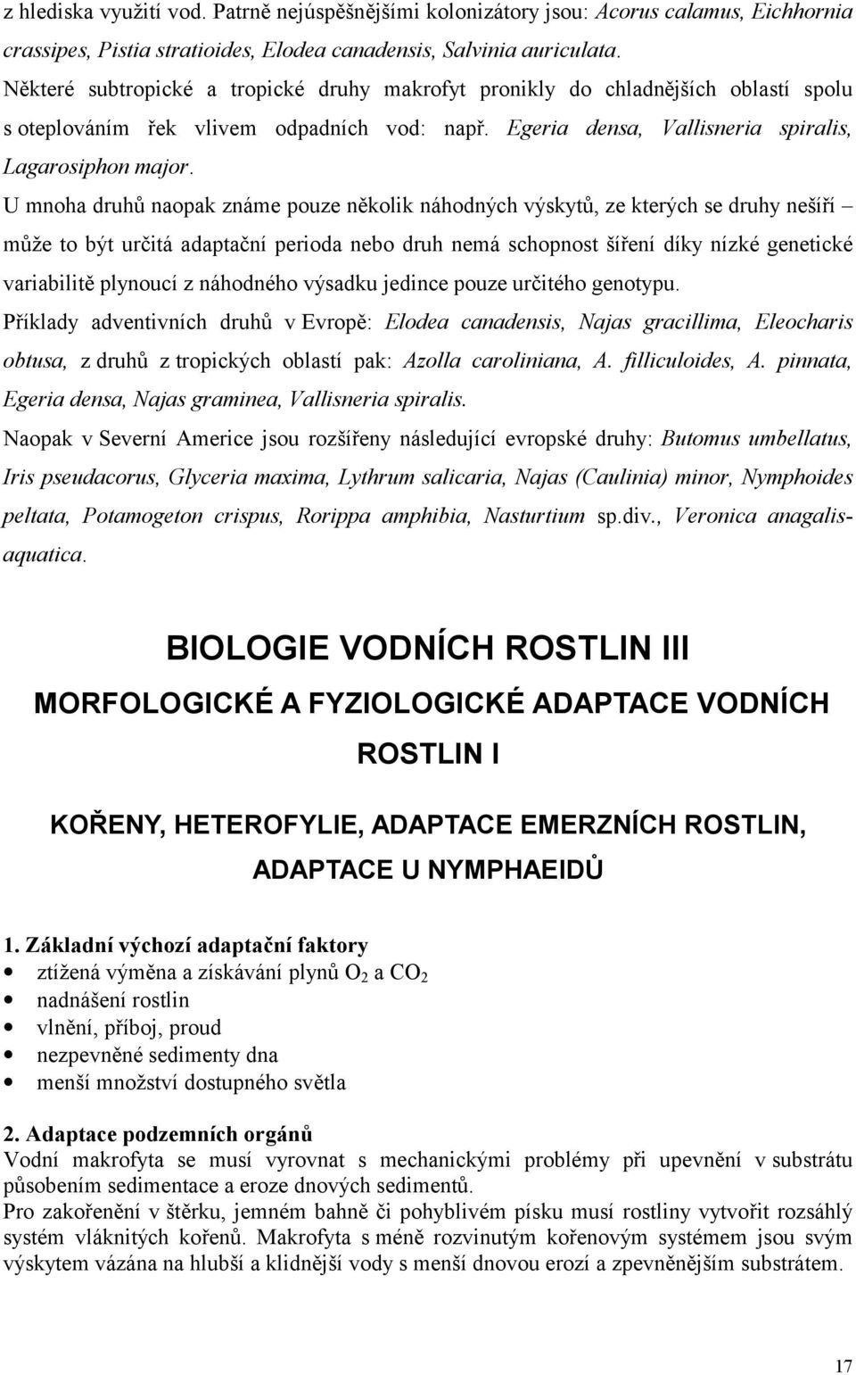 U mnoha druhů naopak známe pouze několik náhodných výskytů, ze kterých se druhy nešíří může to být určitá adaptační perioda nebo druh nemá schopnost šíření díky nízké genetické variabilitě plynoucí z