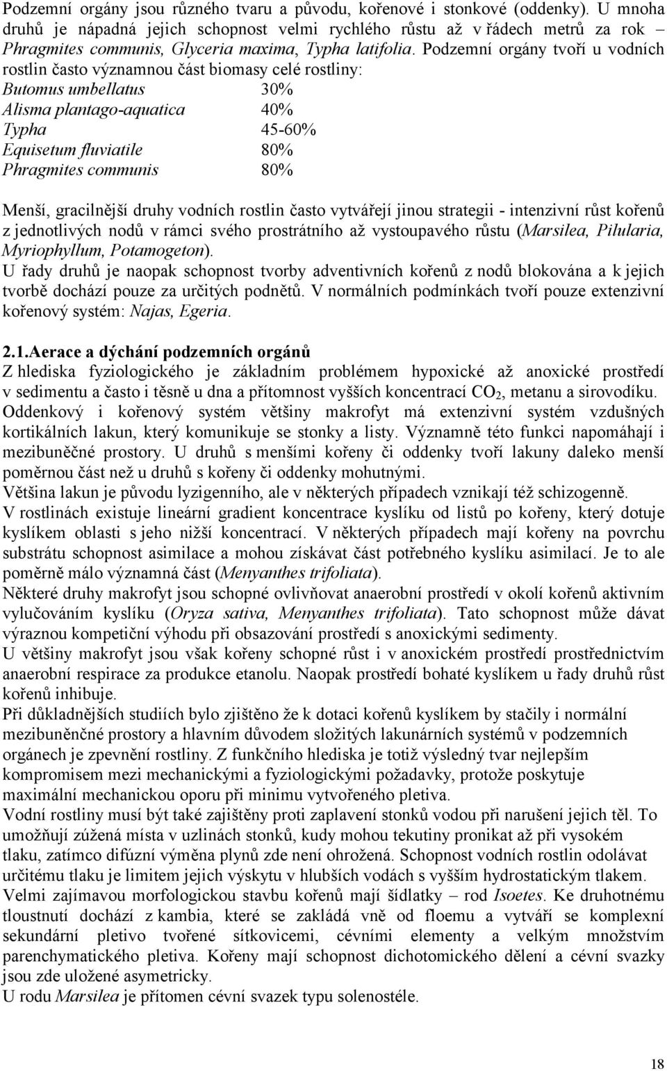 Podzemní orgány tvoří u vodních rostlin často významnou část biomasy celé rostliny: Butomus umbellatus 30% Alisma plantago-aquatica 40% Typha 45-60% Equisetum fluviatile 80% Phragmites communis 80%