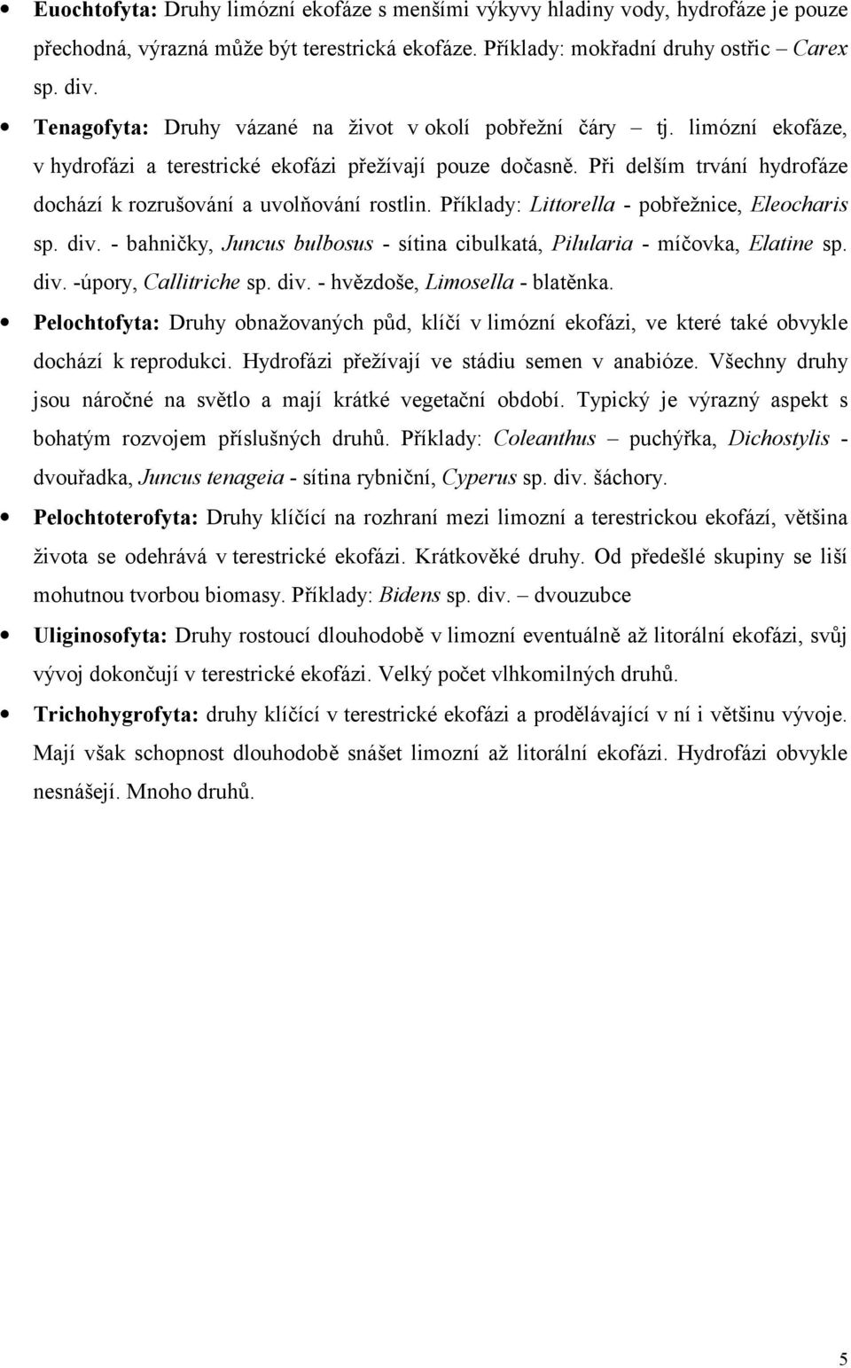 Při delším trvání hydrofáze dochází k rozrušování a uvolňování rostlin. Příklady: Littorella - pobřežnice, Eleocharis sp. div.