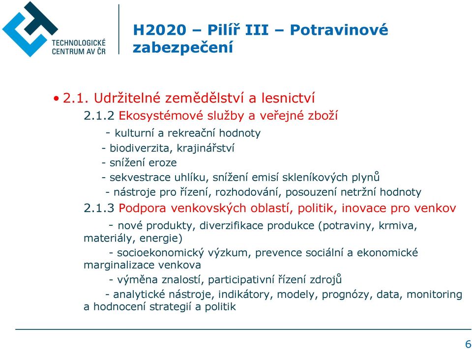 2 Ekosystémové služby a veřejné zboží - kulturní a rekreační hodnoty - biodiverzita, krajinářství - snížení eroze - sekvestrace uhlíku, snížení emisí skleníkových plynů -