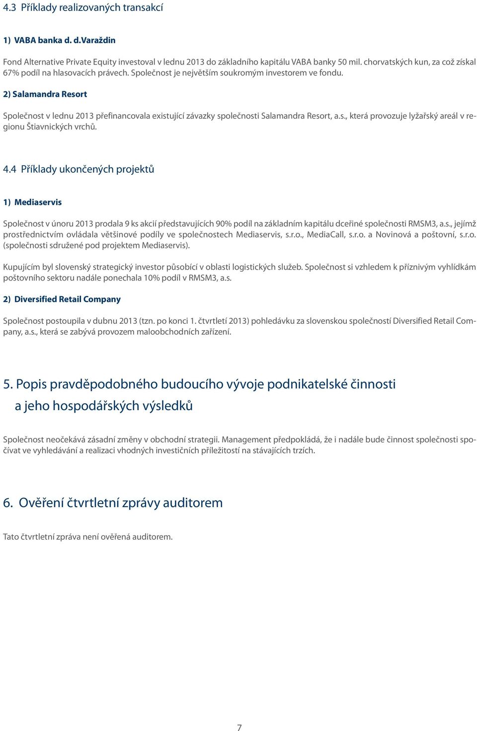 2) Salamandra Resort Společnost v lednu 2013 přefinancovala existující závazky společnosti Salamandra Resort, a.s., která provozuje lyžařský areál v regionu Štiavnických vrchů. 4.