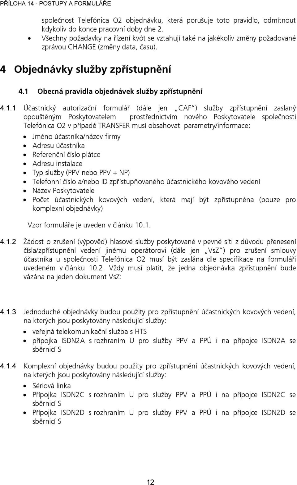 1 Obecná pravidla objednávek služby zpřístupnění 4.1.1 Účastnický autorizační formulář (dále jen CAF ) služby zpřístupnění zaslaný opouštěným Poskytovatelem prostřednictvím nového Poskytovatele