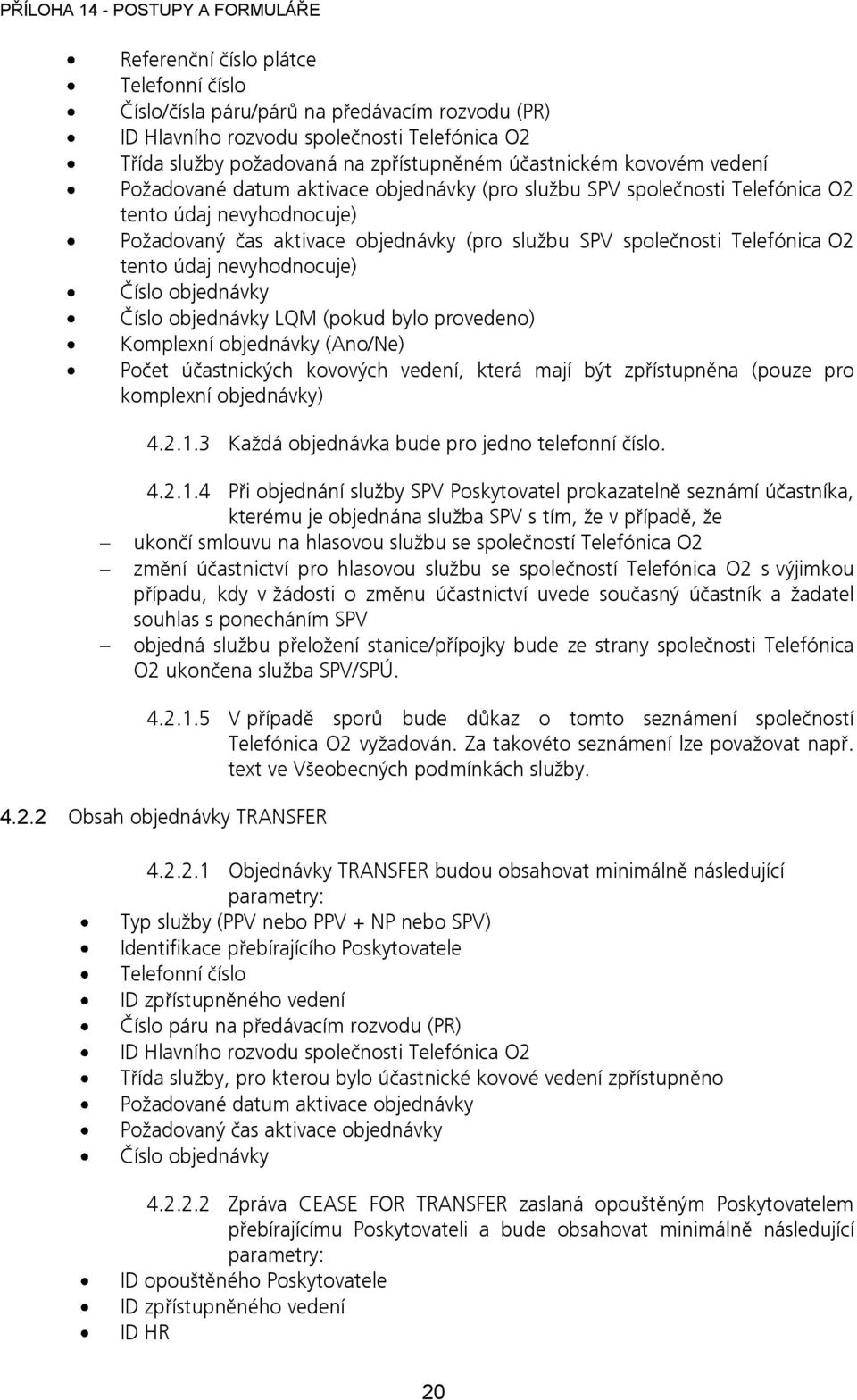 nevyhodnocuje) Číslo objednávky Číslo objednávky LQM (pokud bylo provedeno) Komplexní objednávky (Ano/Ne) Počet účastnických kovových vedení, která mají být zpřístupněna (pouze pro komplexní