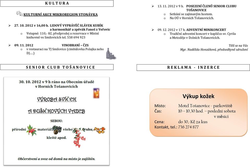 ..) 13. 11. 2012 v 9 h. POSEZENÍ ČLENŮ SENIOR CLUBU TOŠANOVICE o Setkání se zajímavým hostem. o Na OÚ v Horních Tošanovicích. 09. 12. 2012 v 17 h.