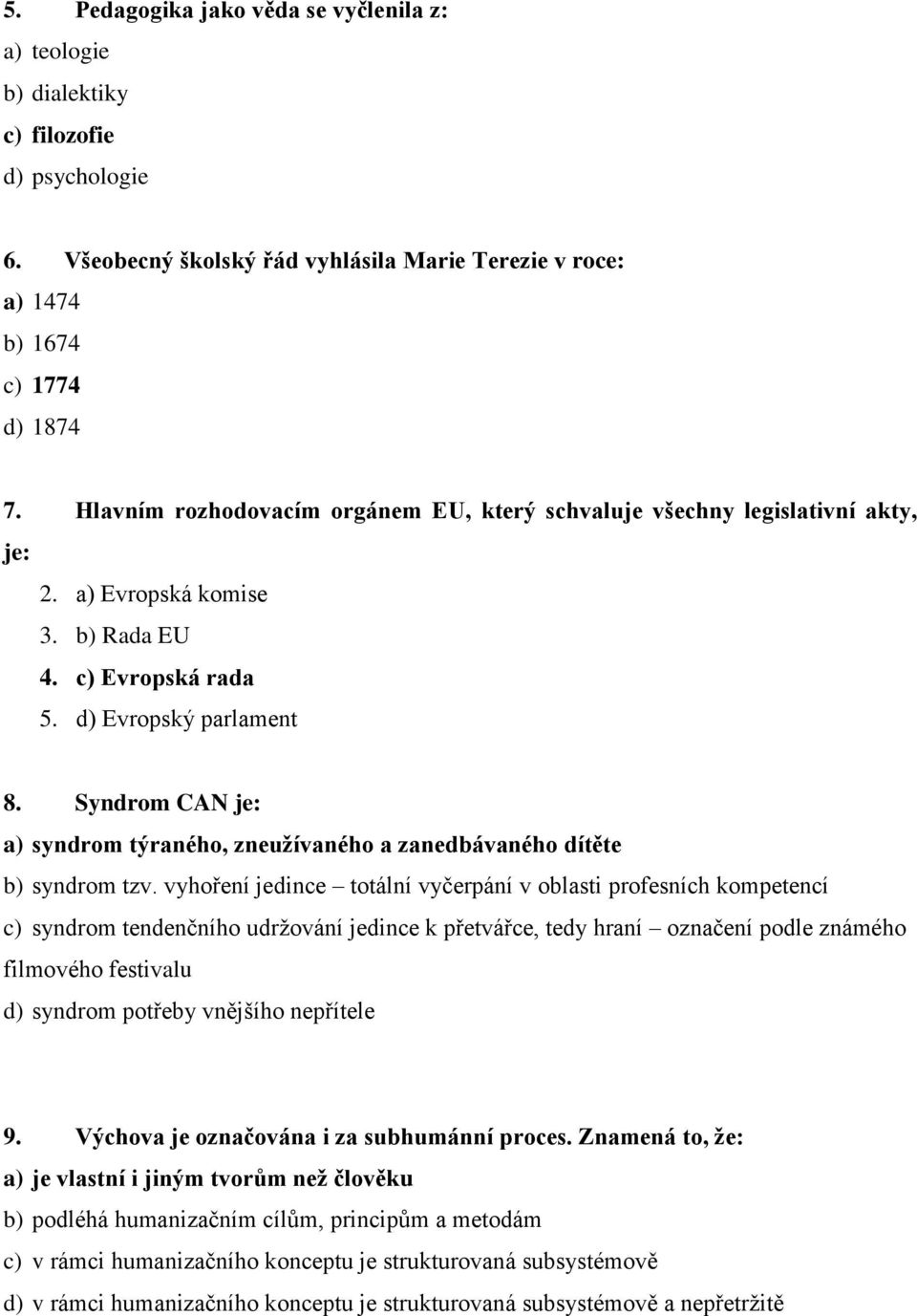 Syndrom CAN je: a) syndrom týraného, zneužívaného a zanedbávaného dítěte b) syndrom tzv.