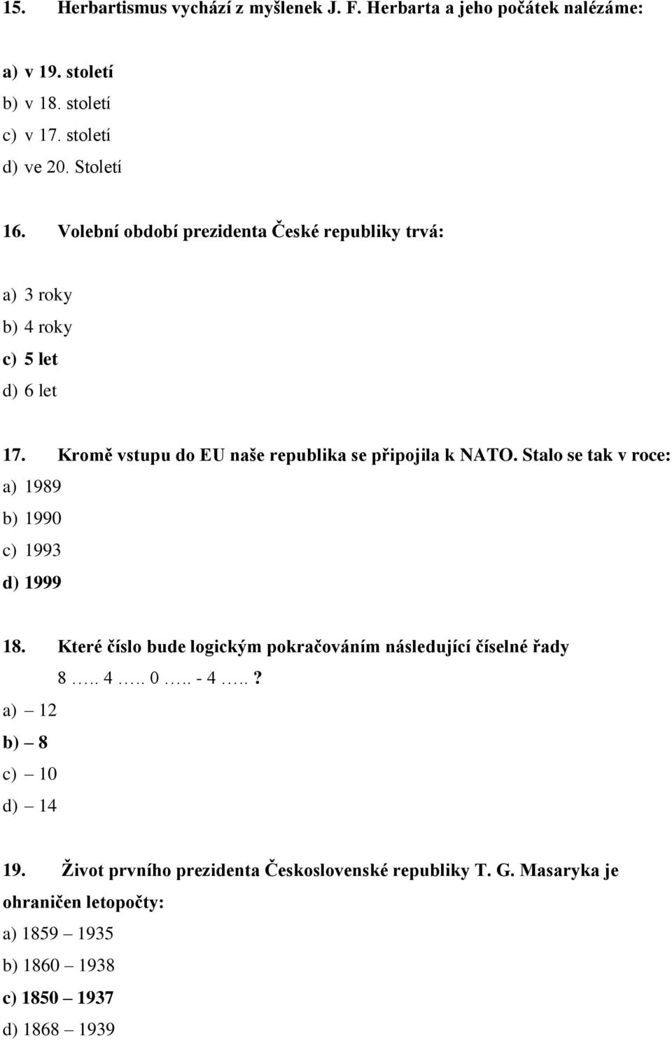 Stalo se tak v roce: a) 1989 b) 1990 c) 1993 d) 1999 18. Které číslo bude logickým pokračováním následující číselné řady 8.. 4.. 0.. - 4.