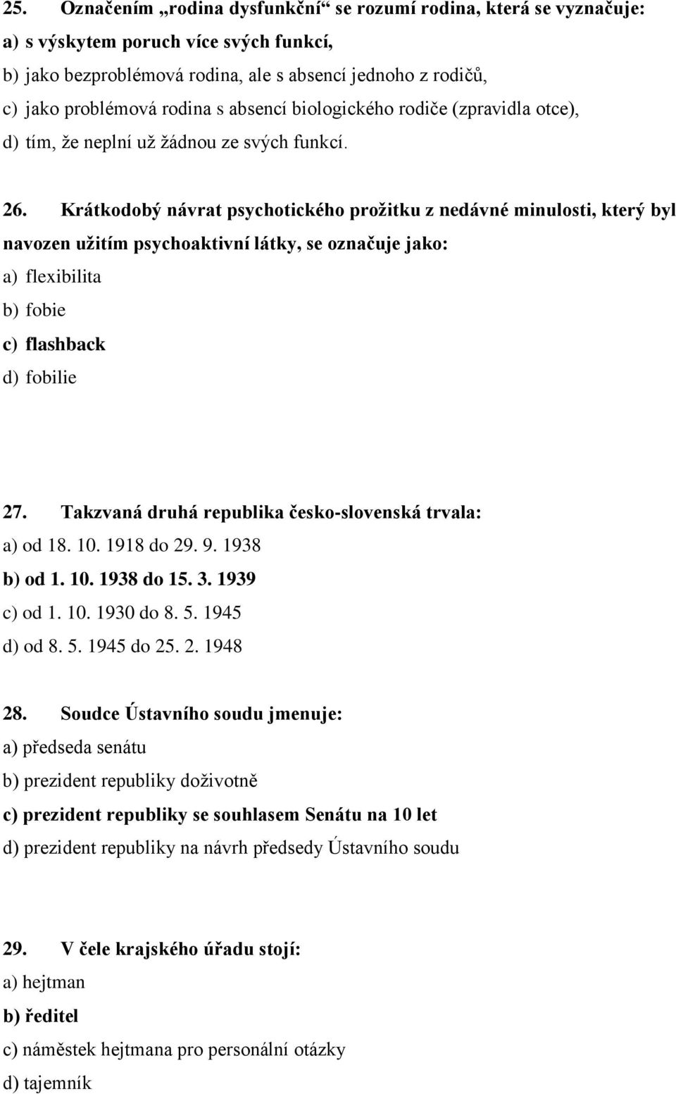 Krátkodobý návrat psychotického prožitku z nedávné minulosti, který byl navozen užitím psychoaktivní látky, se označuje jako: a) flexibilita b) fobie c) flashback d) fobilie 27.