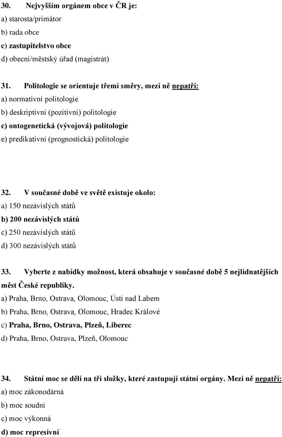 politologie 32. V současné době ve světě existuje okolo: a) 150 nezávislých států b) 200 nezávislých států c) 250 nezávislých států d) 300 nezávislých států 33.