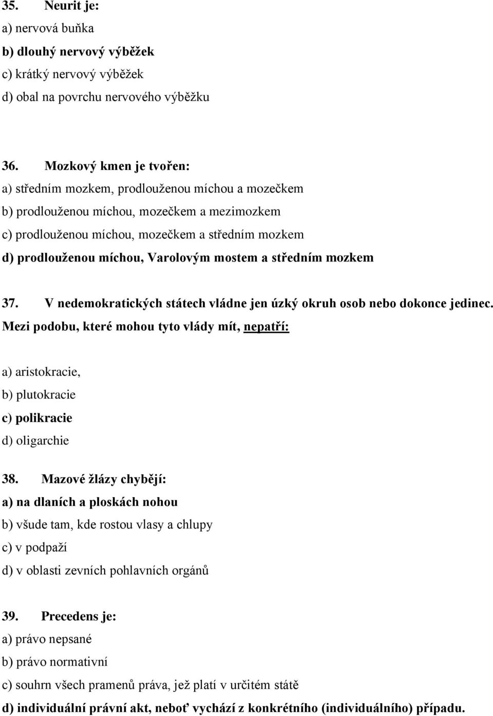 Varolovým mostem a středním mozkem 37. V nedemokratických státech vládne jen úzký okruh osob nebo dokonce jedinec.