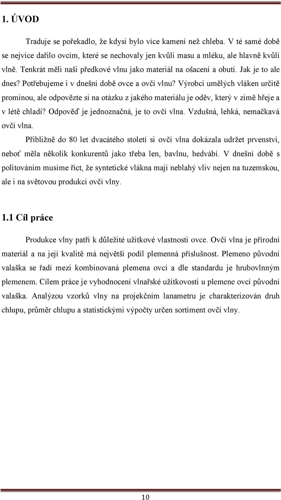 Výrobci umělých vláken určitě prominou, ale odpovězte si na otázku z jakého materiálu je oděv, který v zimě hřeje a v létě chladí? Odpověď je jednoznačná, je to ovčí vlna.