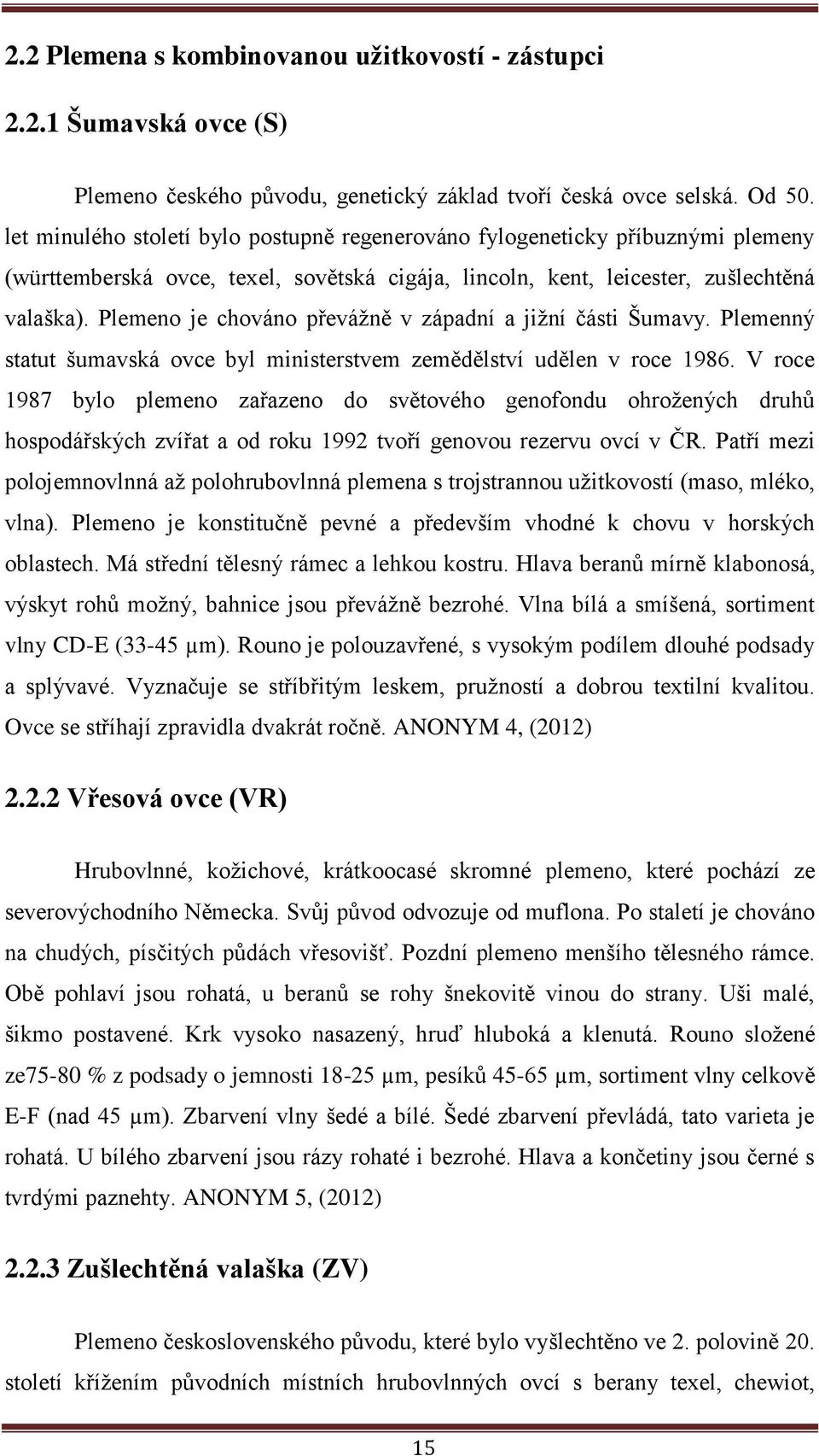 Plemeno je chováno převážně v západní a jižní části Šumavy. Plemenný statut šumavská ovce byl ministerstvem zemědělství udělen v roce 1986.