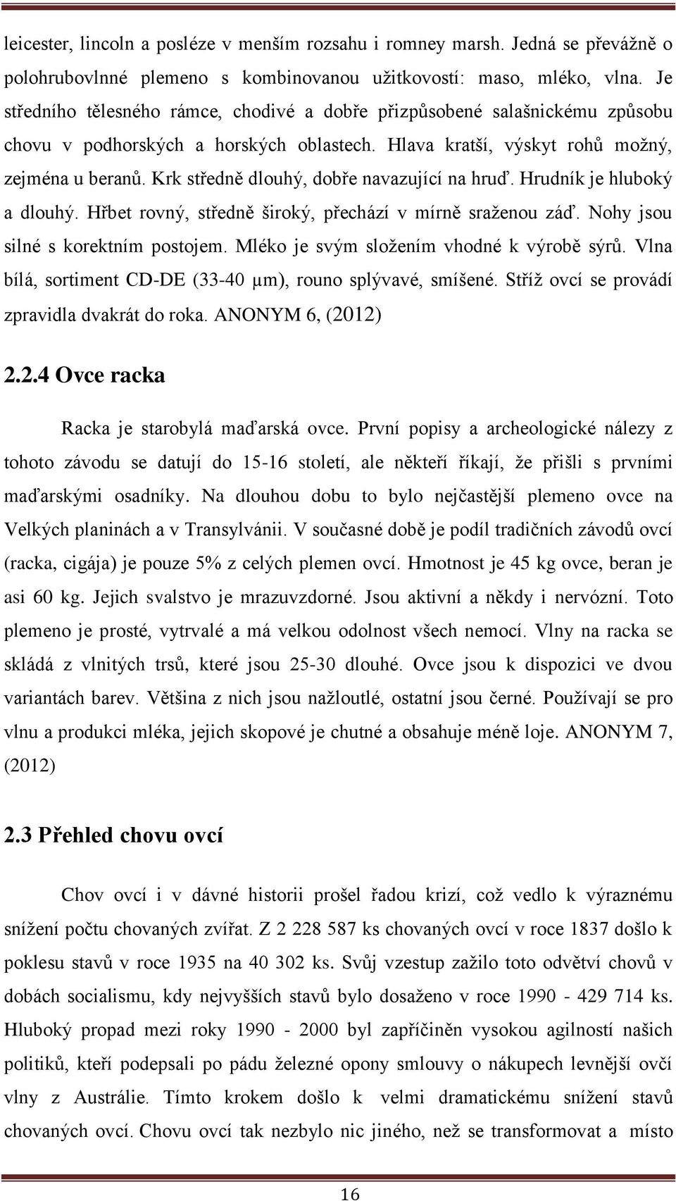 Krk středně dlouhý, dobře navazující na hruď. Hrudník je hluboký a dlouhý. Hřbet rovný, středně široký, přechází v mírně sraženou záď. Nohy jsou silné s korektním postojem.