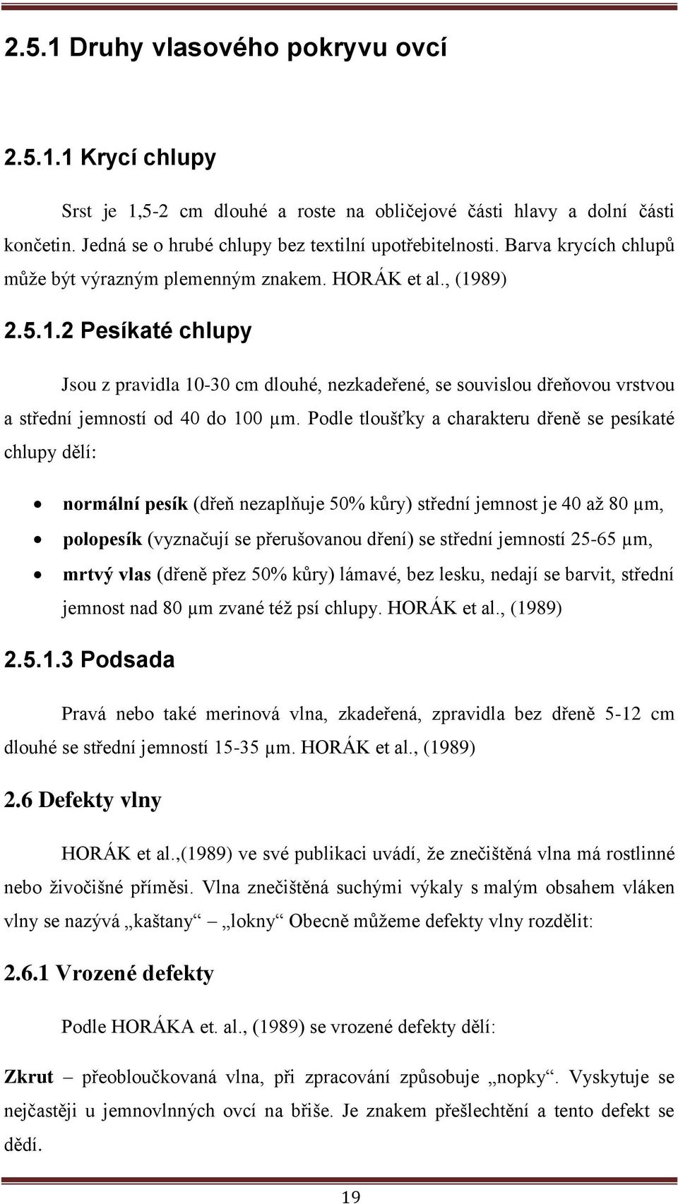 89) 2.5.1.2 Pesíkaté chlupy Jsou z pravidla 10-30 cm dlouhé, nezkadeřené, se souvislou dřeňovou vrstvou a střední jemností od 40 do 100 µm.