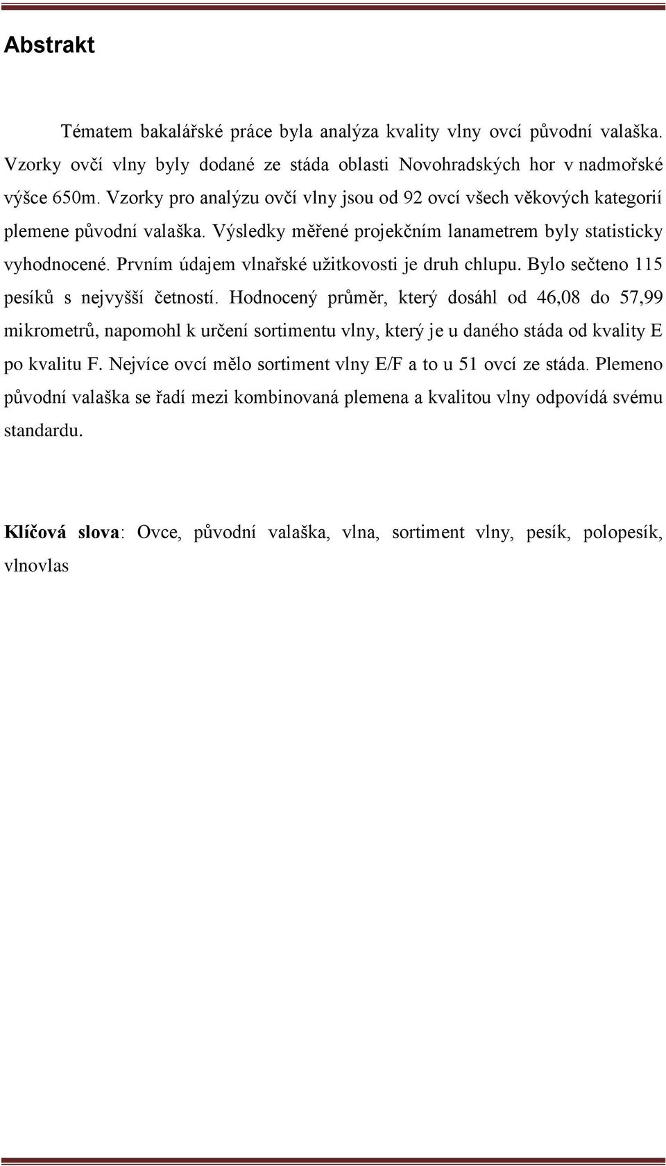 Prvním údajem vlnařské užitkovosti je druh chlupu. Bylo sečteno 115 pesíků s nejvyšší četností.