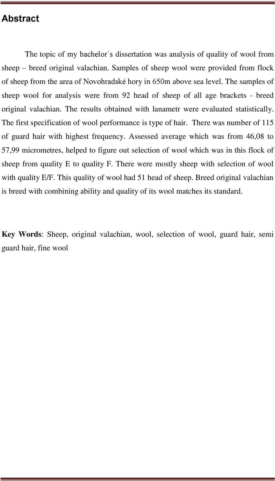 The samples of sheep wool for analysis were from 92 head of sheep of all age brackets - breed original valachian. The results obtained with lanametr were evaluated statistically.