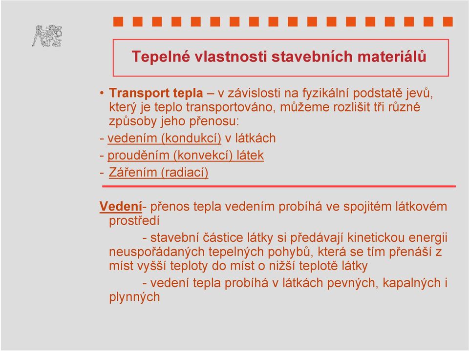 tepla vedením probíhá ve spojitém látkovém prostředí - stavební částice látky si předávají kinetickou energii neuspořádaných tepelných