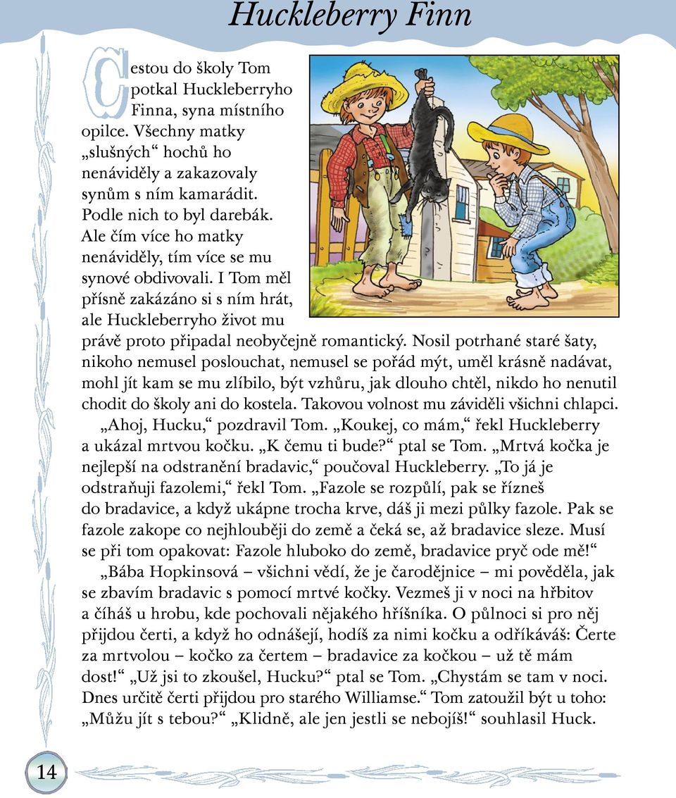 Nosil potrhané staré šaty, nikoho nemusel poslouchat, nemusel se pořád mýt, uměl krásně nadávat, mohl jít kam se mu zlíbilo, být vzhůru, jak dlouho chtěl, nikdo ho nenutil chodit do školy ani do
