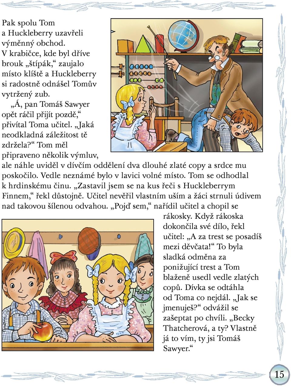 Tom měl připraveno několik výmluv, ale náhle uviděl v dívčím oddělení dva dlouhé zlaté copy a srdce mu poskočilo. Vedle neznámé bylo v lavici volné místo. Tom se odhodlal k hrdinskému činu.