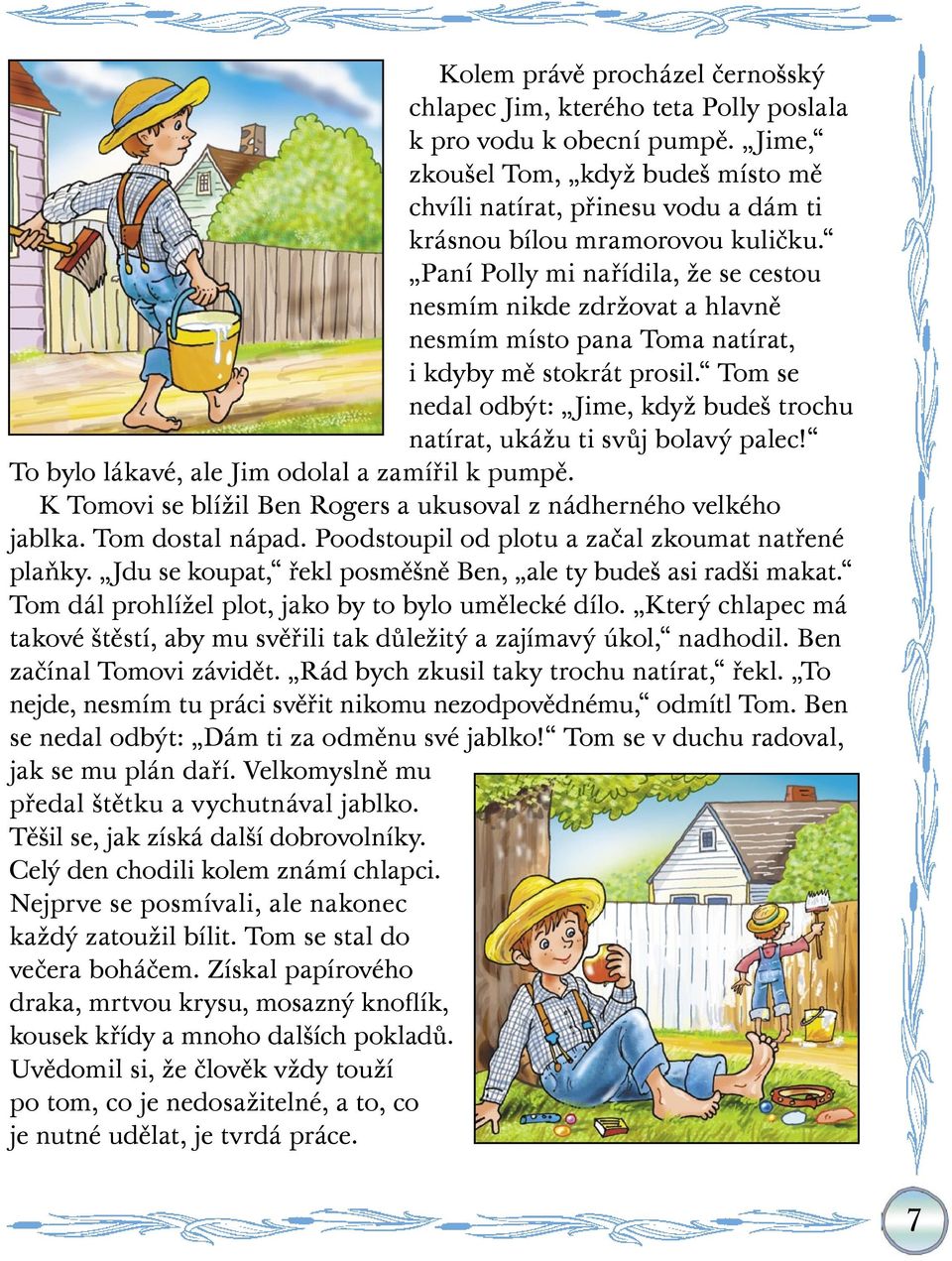 Paní Polly mi nařídila, že se cestou nesmím nikde zdržovat a hlavně nesmím místo pana Toma natírat, i kdyby mě stokrát prosil.