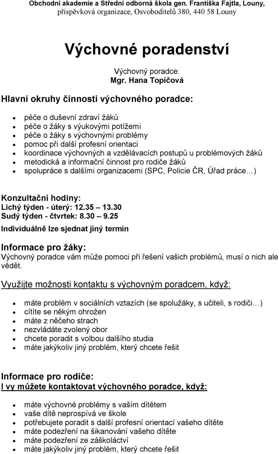 výchovných a vzdělávacích postupů u problémových žáků metodická a informační činnost pro rodiče žáků spolupráce s dalšími organizacemi (SPC, Policie ČR, Úřad práce ) Konzultační hodiny: Lichý týden -