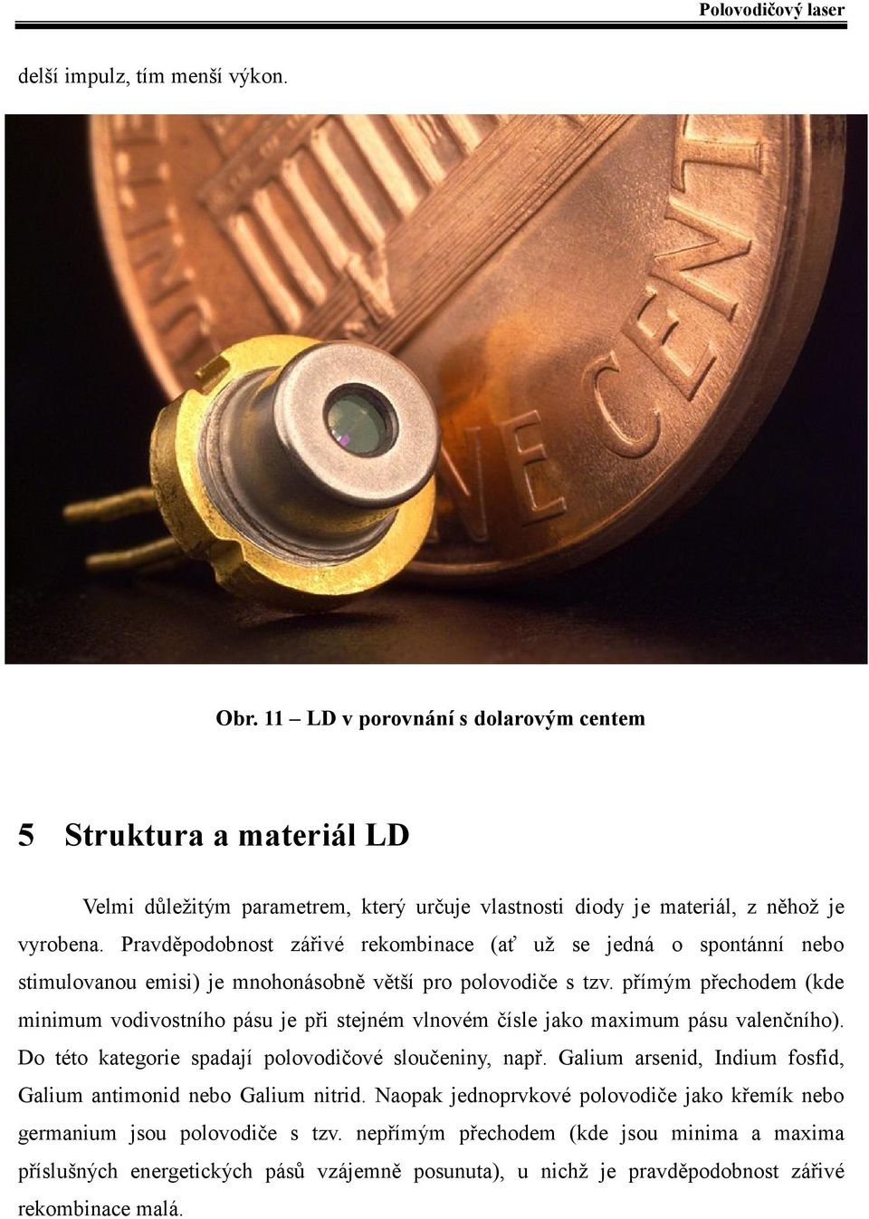 přímým přechodem (kde minimum vodivostního pásu je při stejném vlnovém čísle jako maximum pásu valenčního). Do této kategorie spadají polovodičové sloučeniny, např.