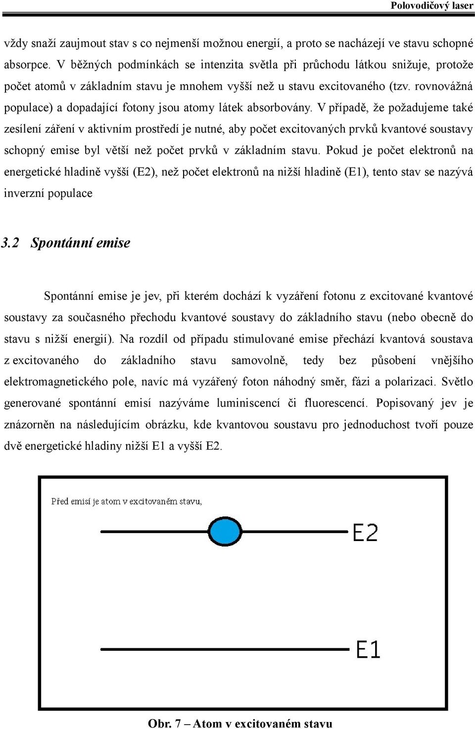 rovnovážná populace) a dopadající fotony jsou atomy látek absorbovány.