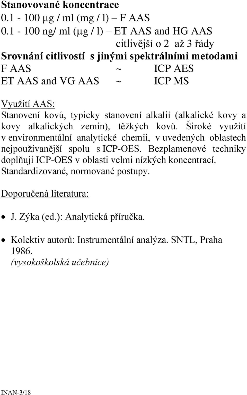 Stanovení kovů, typicky stanovení alkalií (alkalické kovy a kovy alkalických zemin), těžkých kovů.