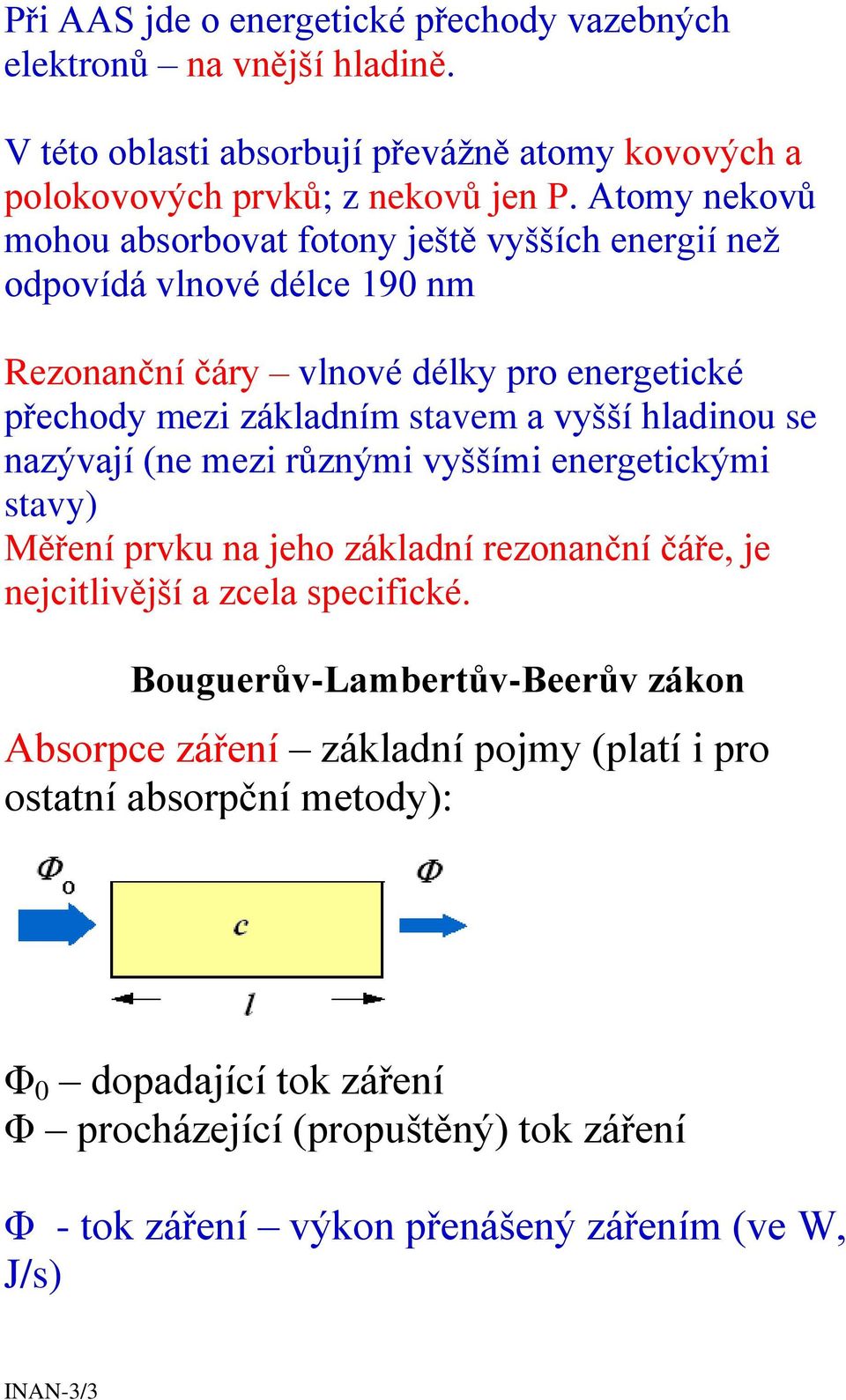 hladinou se nazývají (ne mezi různými vyššími energetickými stavy) Měření prvku na jeho základní rezonanční čáře, je nejcitlivější a zcela specifické.