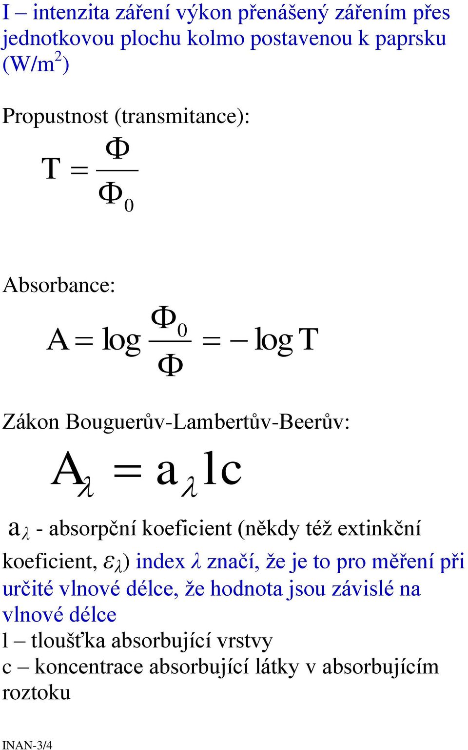 (někdy též extinkční koeficient, ε λ ) index λ značí, že je to pro měření při určité vlnové délce, že hodnota jsou