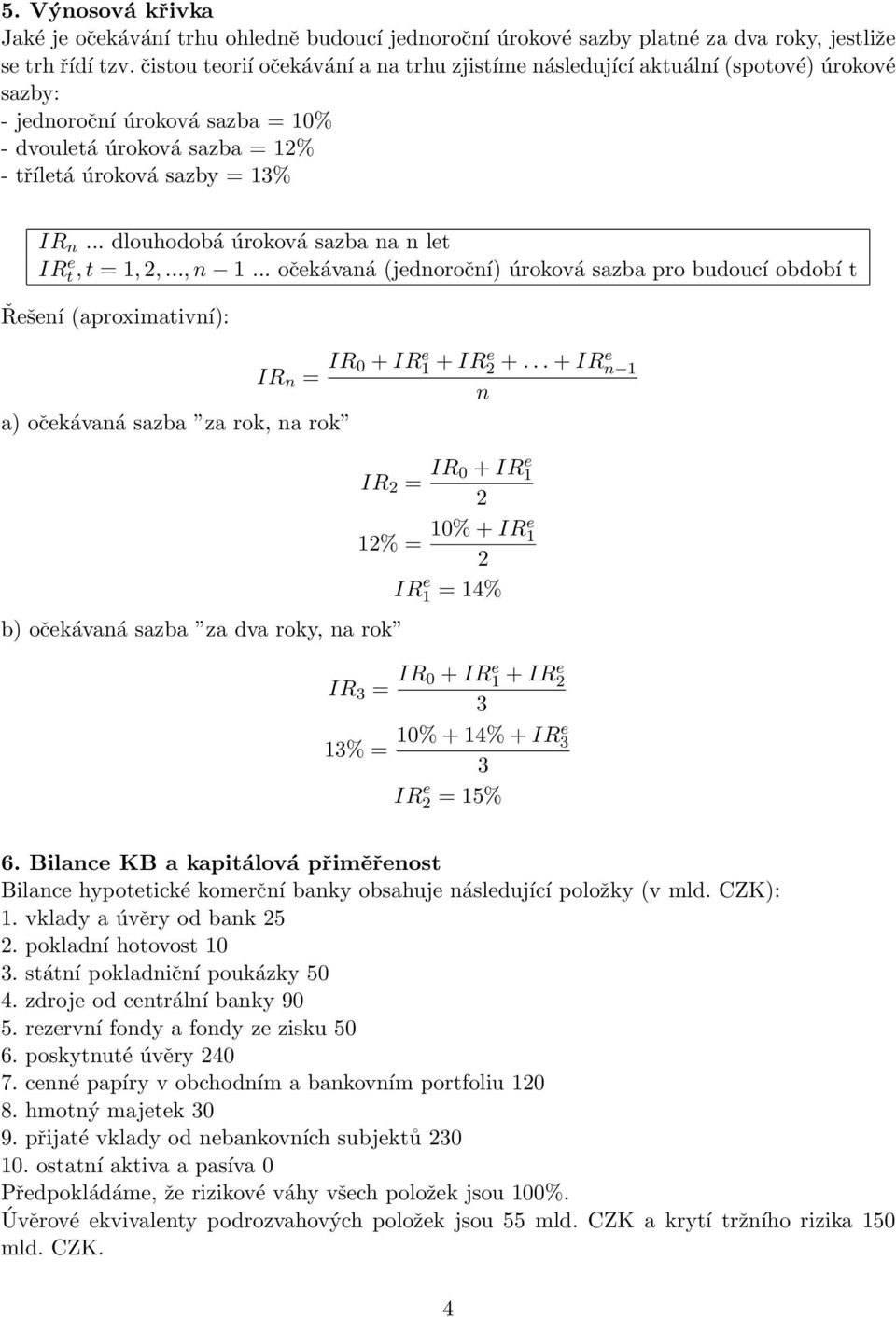 .. dlouhodobá úroková sazba na n let IR e t, t = 1,,..., n 1... očekávaná (jednoroční) úroková sazba pro budoucí období t Řešení (aproximativní): IR n = IR 0 + IR e 1 + IRe +.