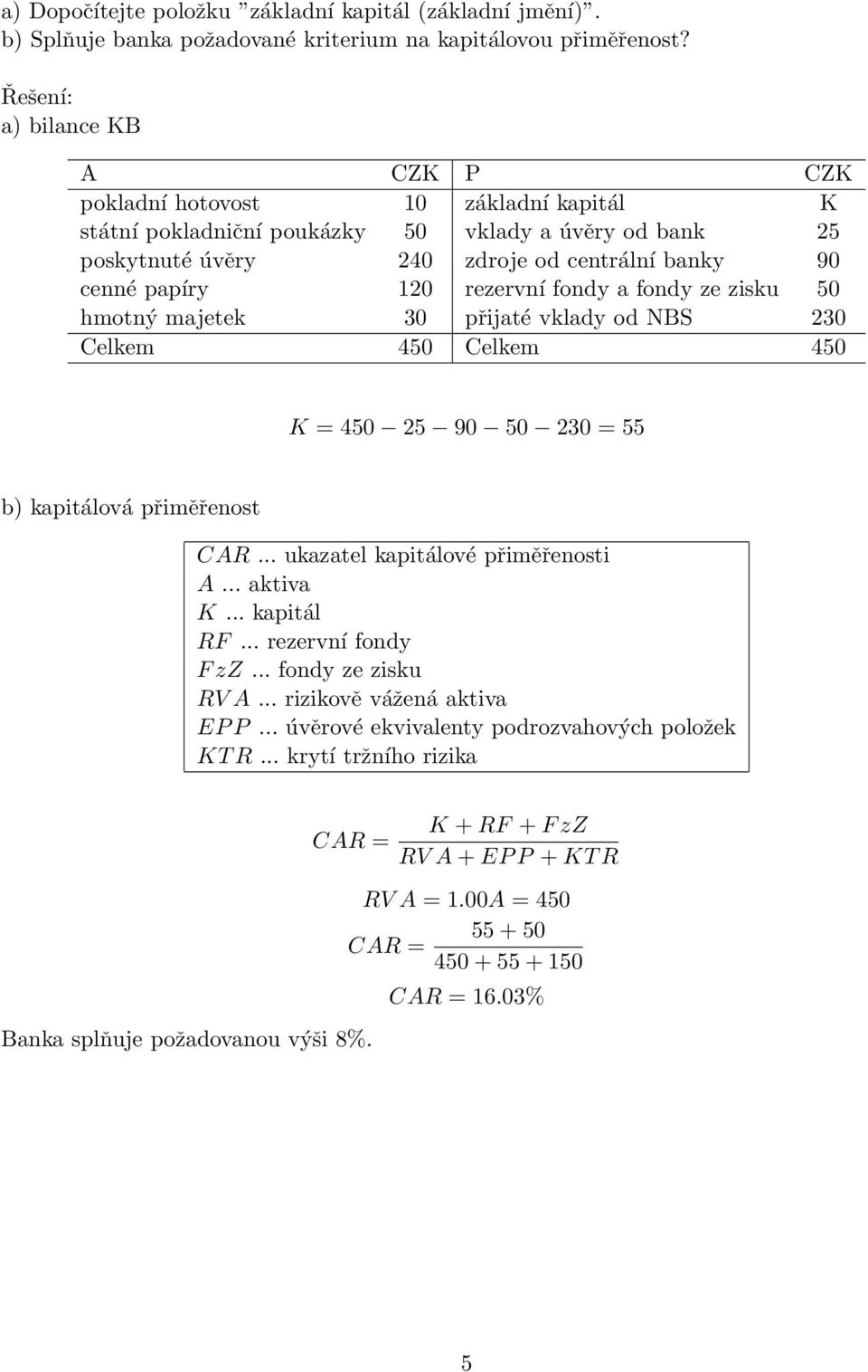 fondy a fondy ze zisku 50 hmotný majetek 0 přijaté vklady od NBS 0 Celkem 450 Celkem 450 K = 450 5 90 50 0 = 55 b) kapitálová přiměřenost CAR... ukazatel kapitálové přiměřenosti A... aktiva K.