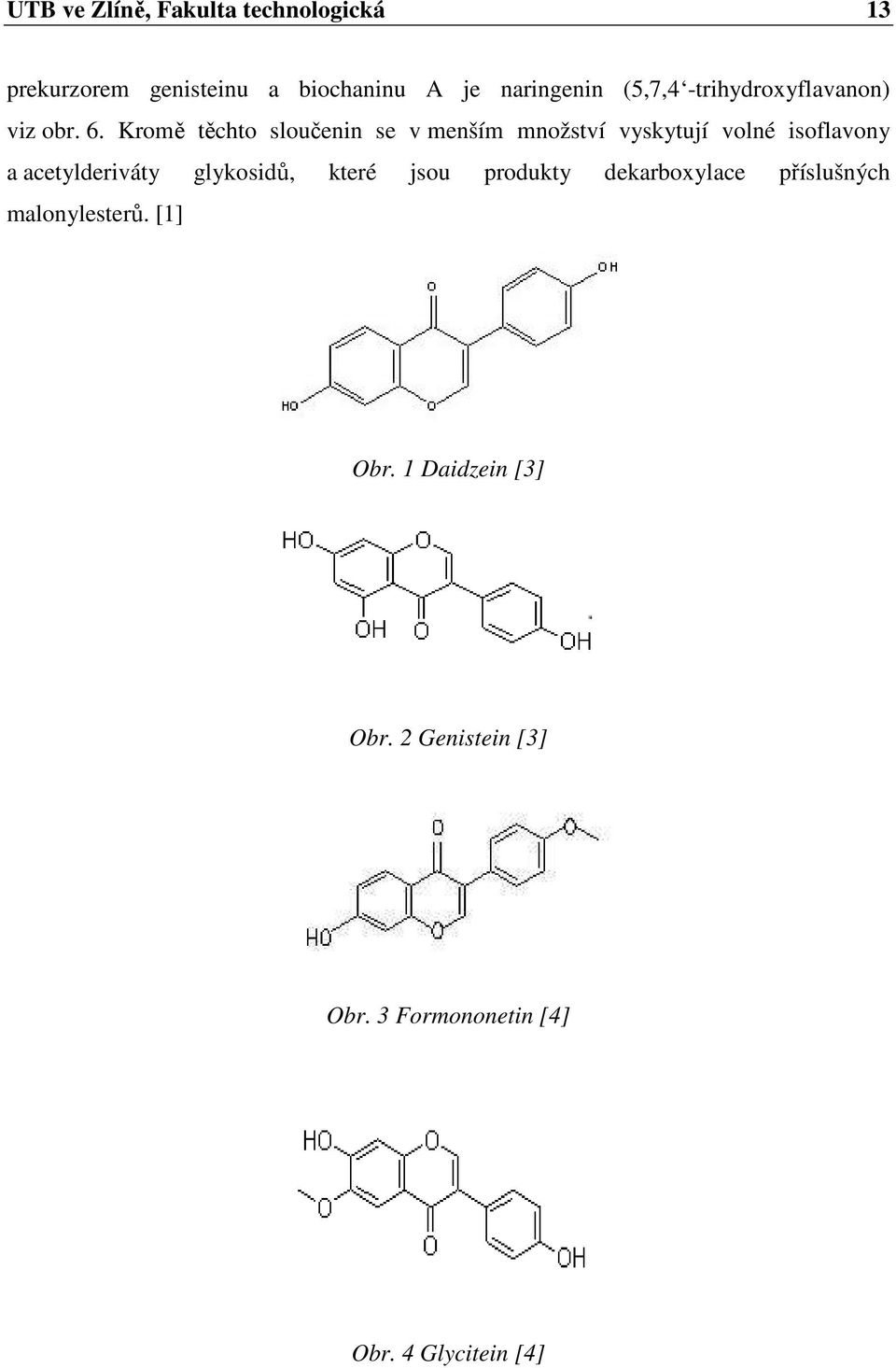 Kromě těchto sloučenin se v menším množství vyskytují volné isoflavony a acetylderiváty