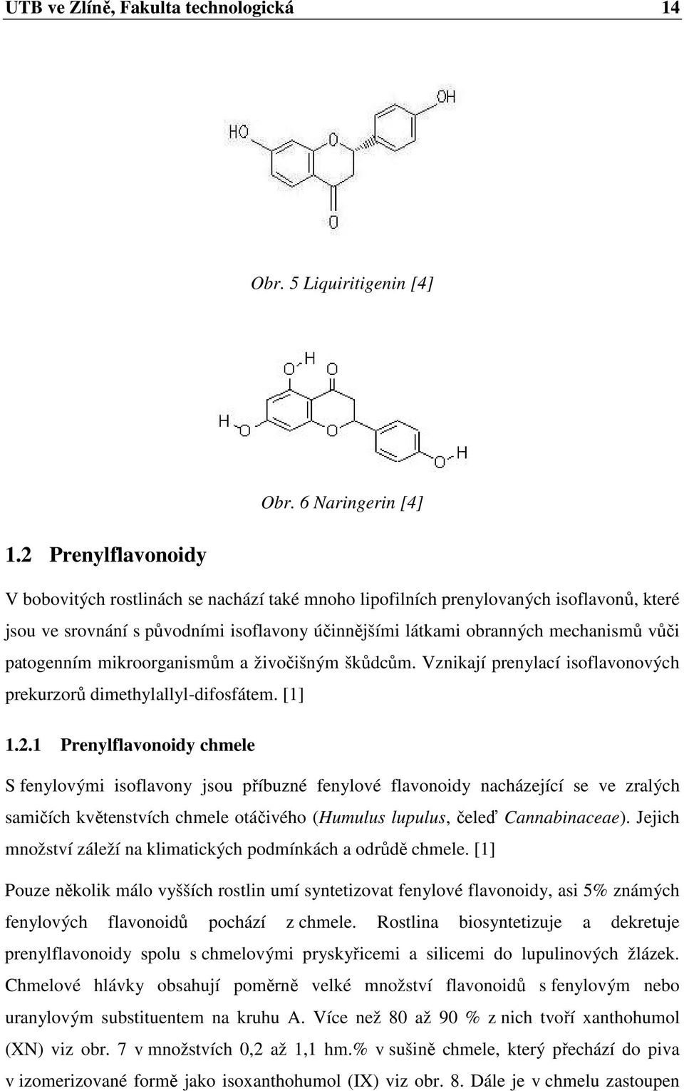 patogenním mikroorganismům a živočišným škůdcům. Vznikají prenylací isoflavonových prekurzorů dimethylallyl-difosfátem. [1] 1.2.
