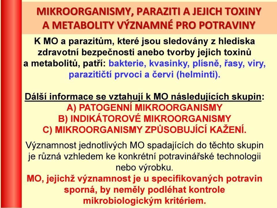 Dálší informace se vztahují k MO následujících skupin: A) PATOGENNÍ MIKROORGANISMY B) INDIKÁTOROVÉ MIKROORGANISMY C) MIKROORGANISMY ZPŮSOBUJÍCÍ KAŽENÍ.