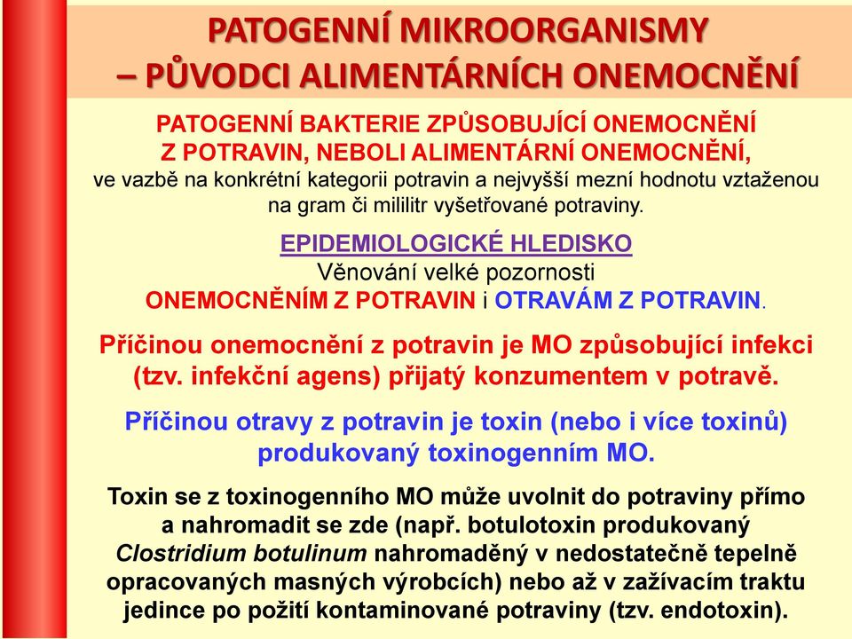 Příčinou onemocnění z potravin je MO způsobující infekci (tzv. infekční agens) přijatý konzumentem v potravě. Příčinou otravy z potravin je toxin (nebo i více toxinů) produkovaný toxinogenním MO.