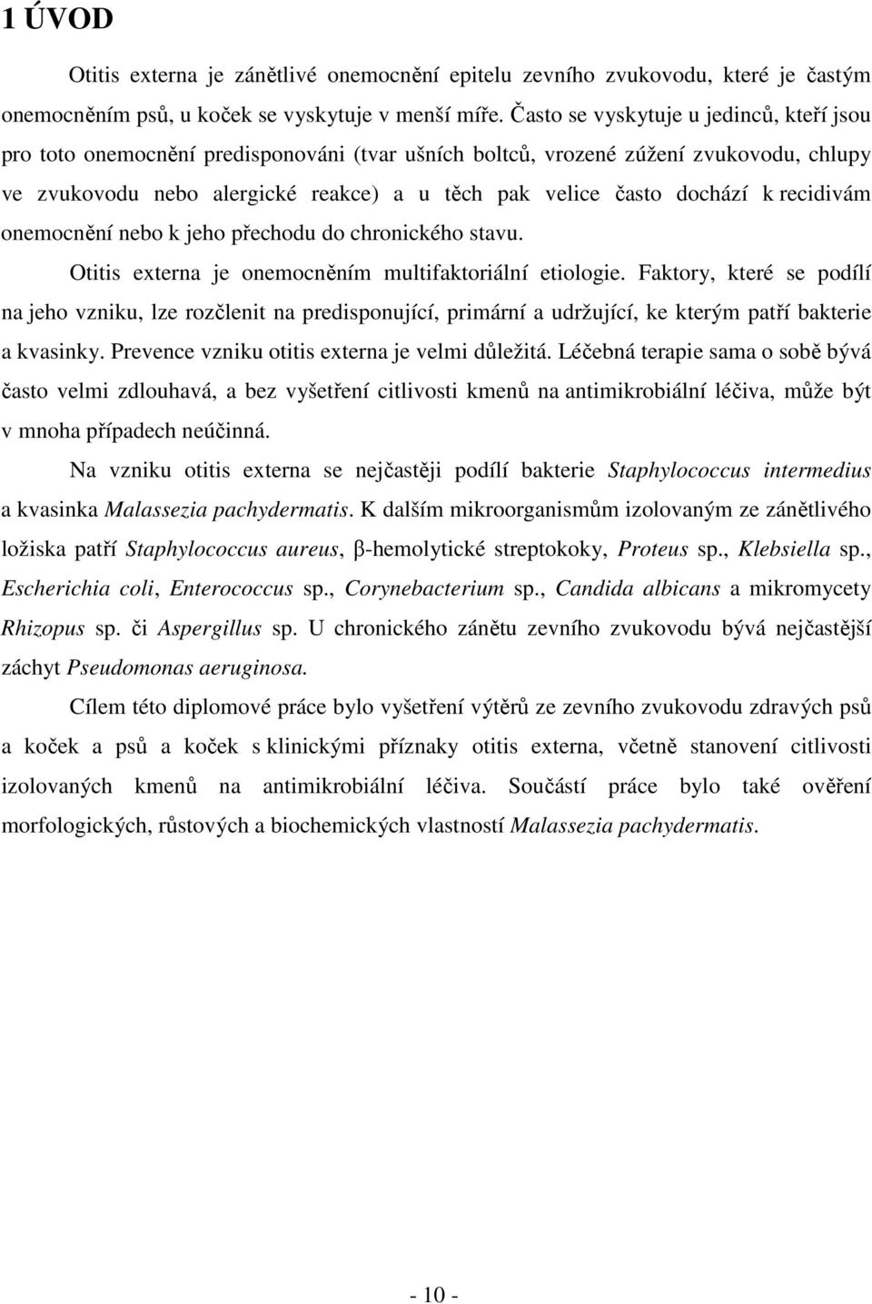 k recidivám onemocnění nebo k jeho přechodu do chronického stavu. Otitis externa je onemocněním multifaktoriální etiologie.