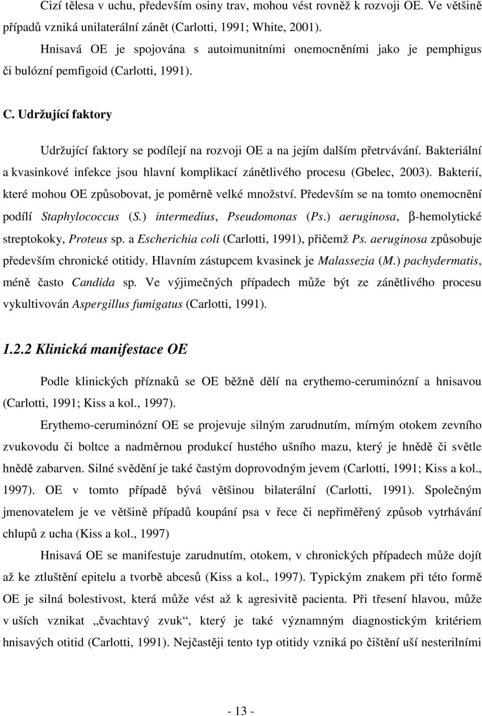 Udržující faktory Udržující faktory se podílejí na rozvoji OE a na jejím dalším přetrvávání. Bakteriální a kvasinkové infekce jsou hlavní komplikací zánětlivého procesu (Gbelec, 2003).