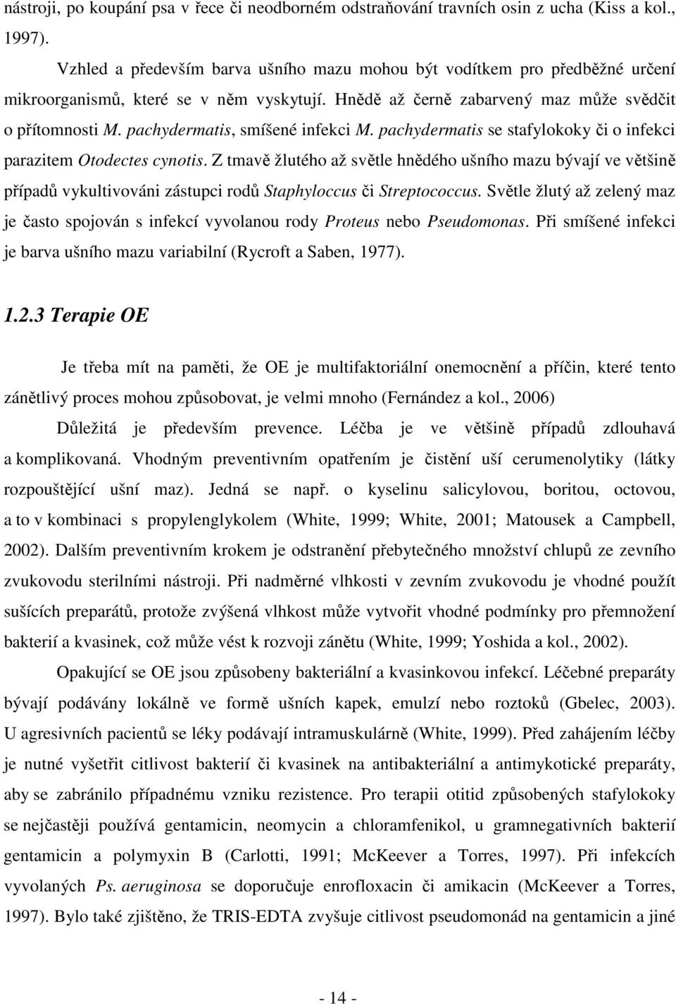 pachydermatis, smíšené infekci M. pachydermatis se stafylokoky či o infekci parazitem Otodectes cynotis.
