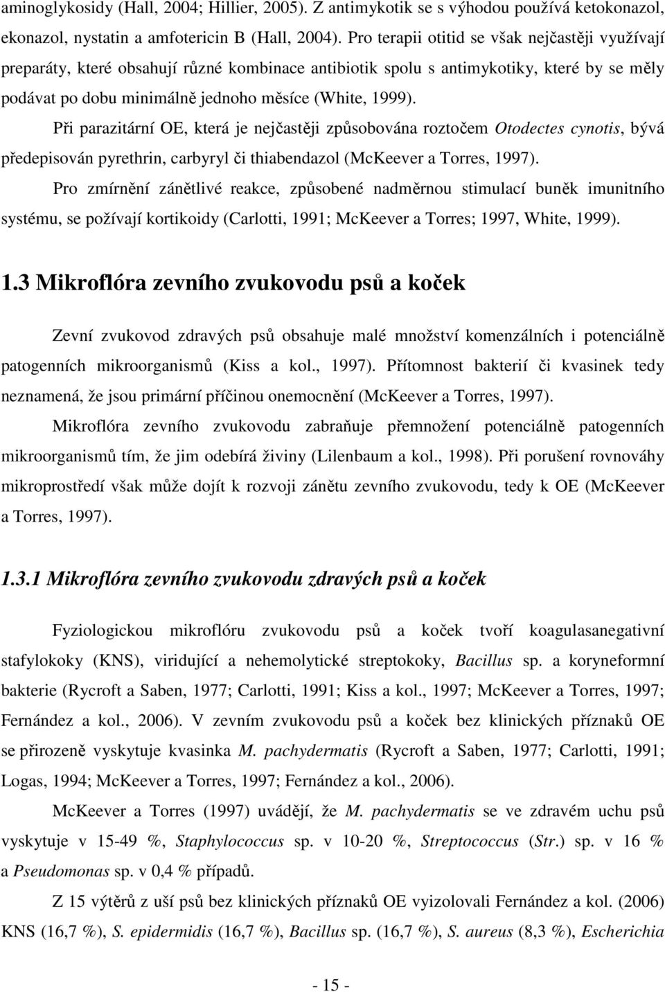 Při parazitární OE, která je nejčastěji způsobována roztočem Otodectes cynotis, bývá předepisován pyrethrin, carbyryl či thiabendazol (McKeever a Torres, 1997).