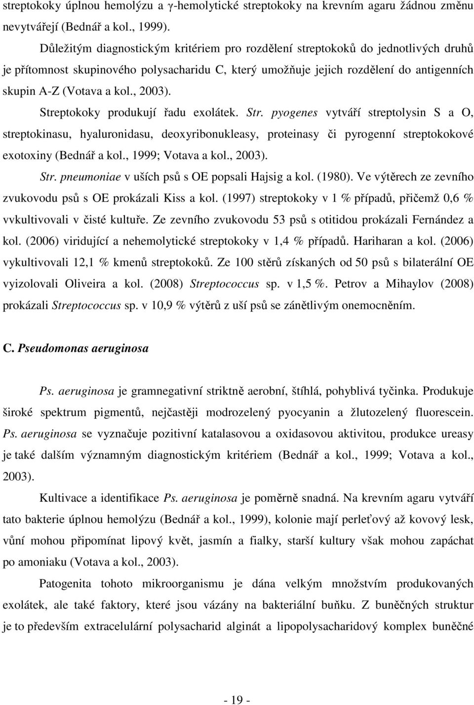, 2003). Streptokoky produkují řadu exolátek. Str. pyogenes vytváří streptolysin S a O, streptokinasu, hyaluronidasu, deoxyribonukleasy, proteinasy či pyrogenní streptokokové exotoxiny (Bednář a kol.