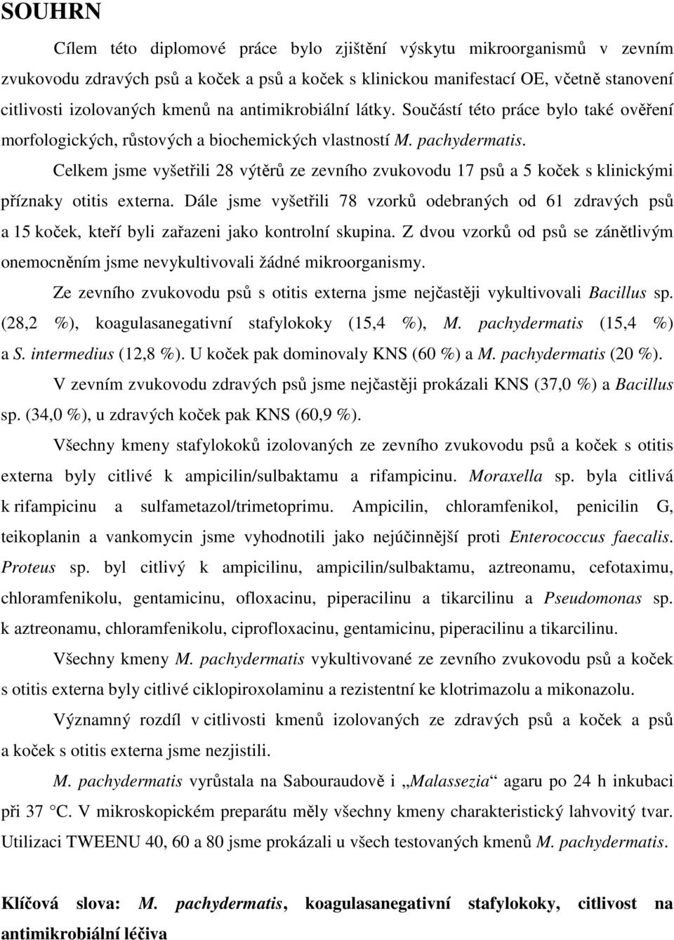 Celkem jsme vyšetřili 28 výtěrů ze zevního zvukovodu 17 psů a 5 koček s klinickými příznaky otitis externa.