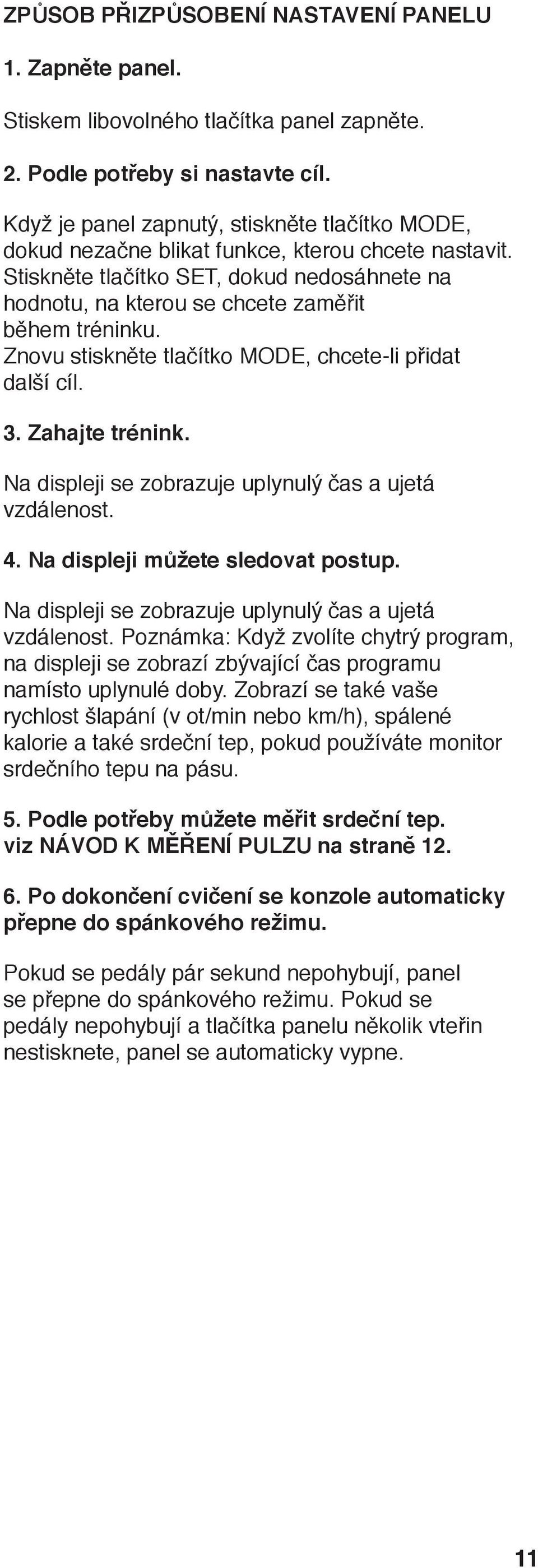 Znovu stiskněte tlačítko MODE, chcete-li přidat další cíl. 3. Zahajte trénink. Na displeji se zobrazuje uplynulý čas a ujetá vzdálenost.. Na displeji můžete sledovat postup.