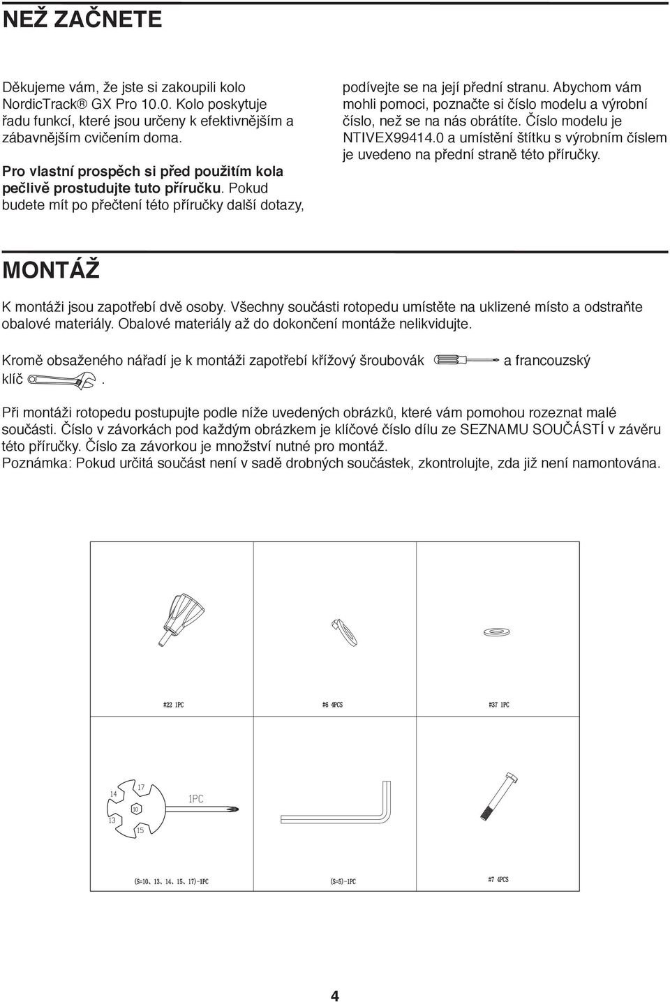 Abychom vám mohli pomoci, poznačte si číslo modelu a výrobní číslo, než se na nás obrátíte. Číslo modelu je NTIVEX99.0 a umístění štítku s výrobním číslem je uvedeno na přední straně této příručky.