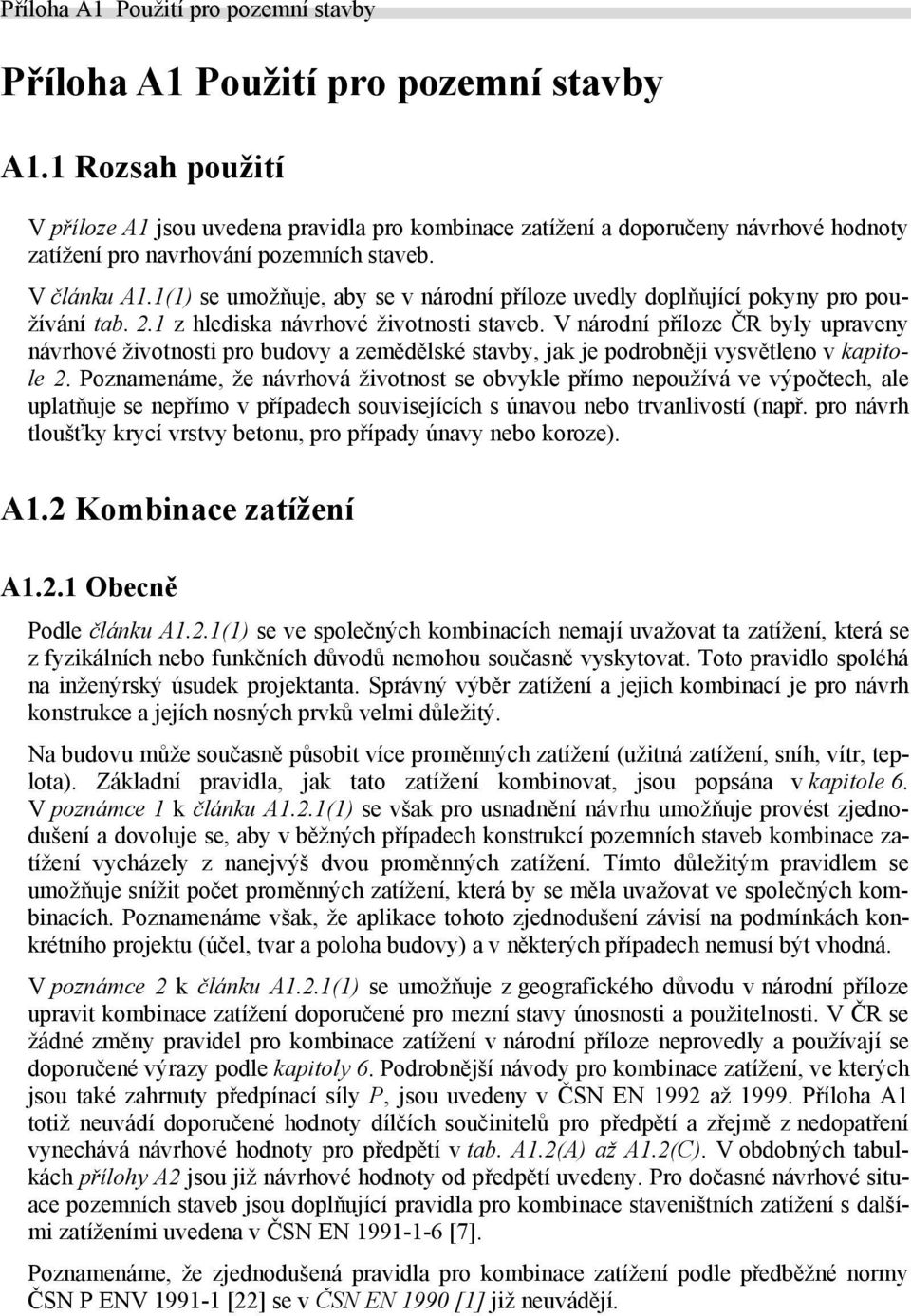 V národní příloze ČR byly upraveny návrhové životnosti pro budovy a zemědělské stavby, jak je podrobněji vysvětleno v kapitole 2.