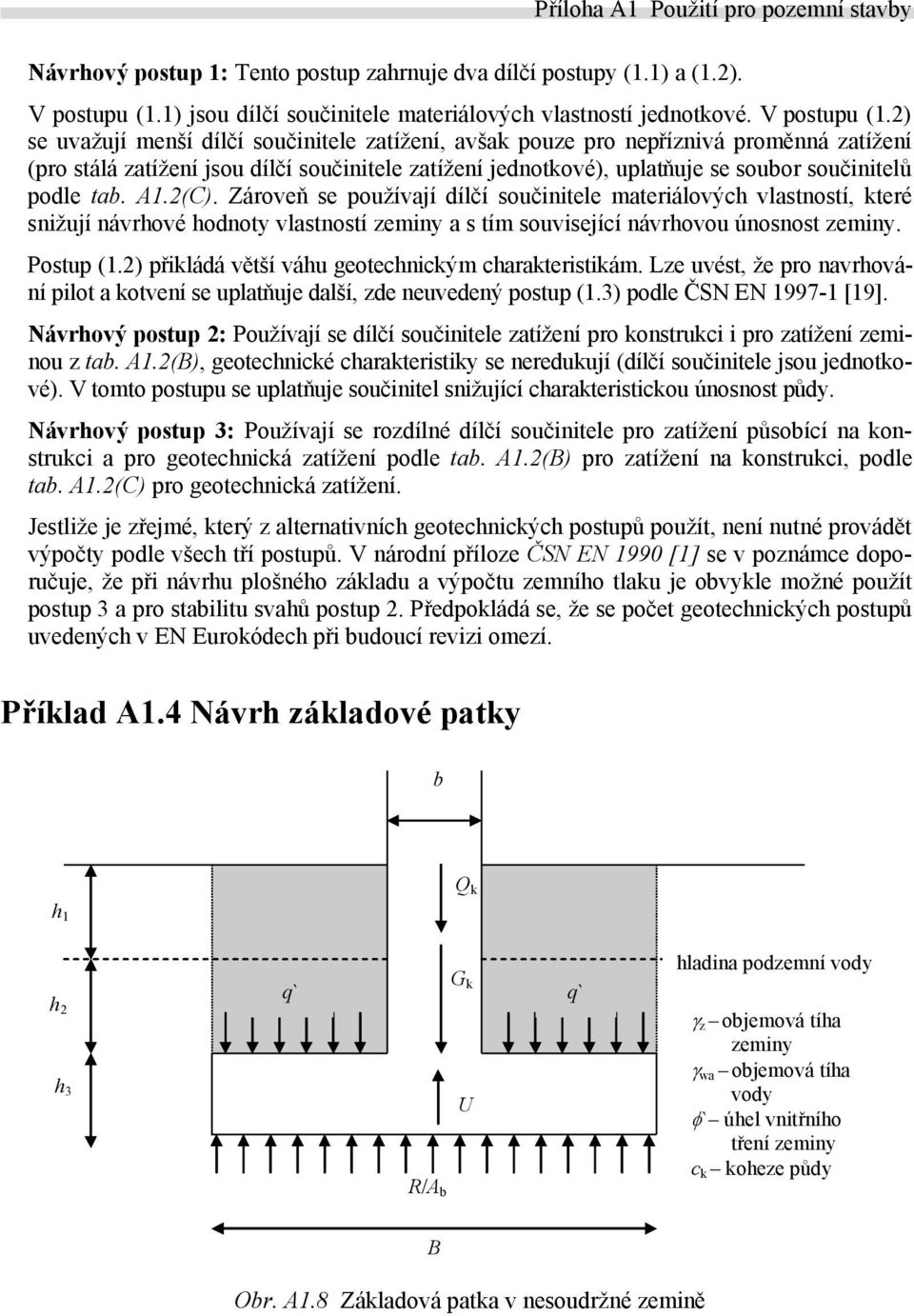 2) se uvažují menší dílčí součinitele zatížení, avšak pouze pro nepříznivá proměnná zatížení (pro stálá zatížení jsou dílčí součinitele zatížení jednotkové), uplatňuje se soubor součinitelů podle tab.