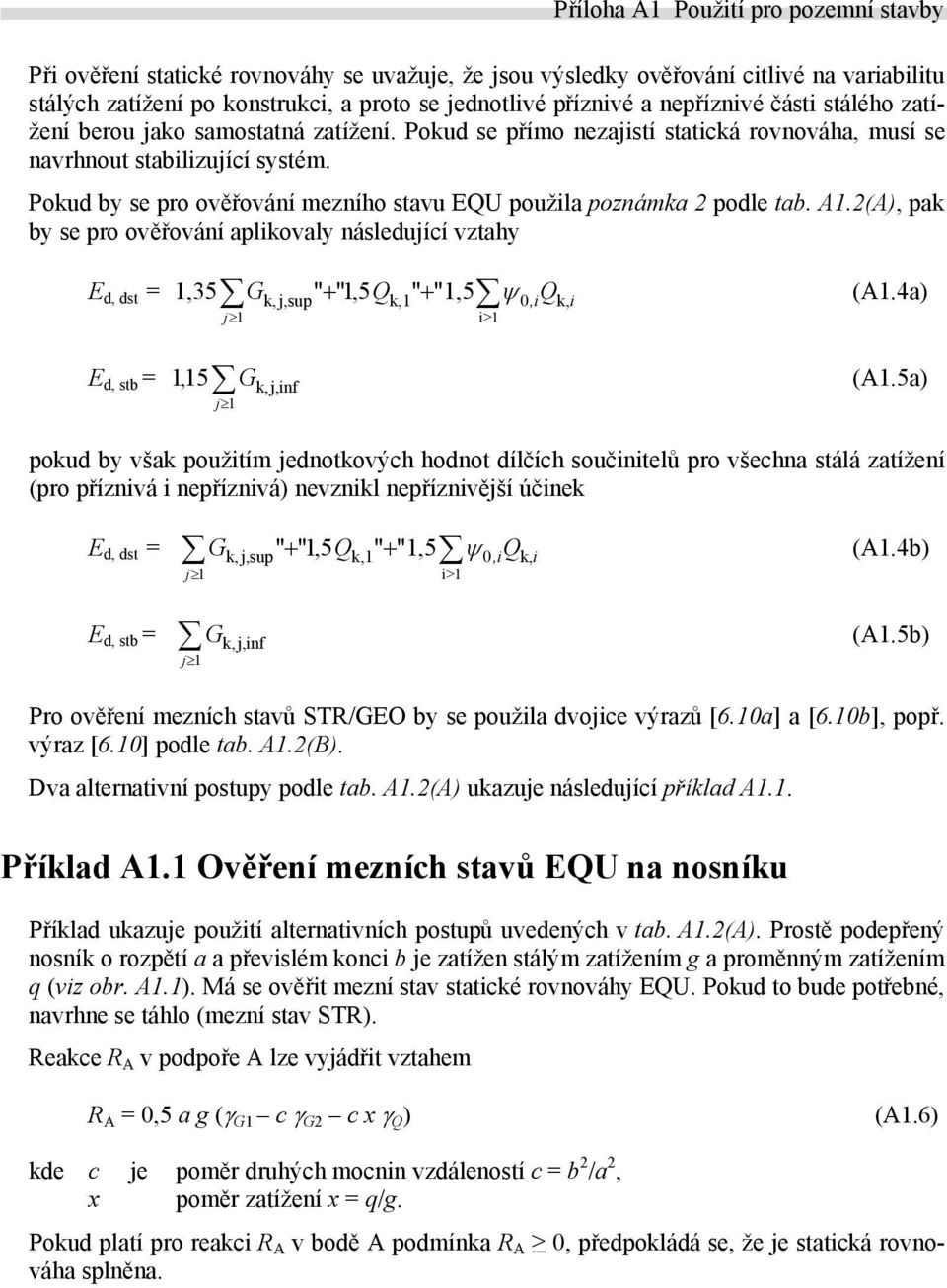 2(A), pak by se pro ověřování aplikovaly následující vztahy E d, dst = E d, stb = 1,35 G k, j,sup" + "1,5 Q k,1" + "1,5 ψ 0,i Q k, i (A1.4a) 1, 15 j 1 i> 1 j 1 G (A1.