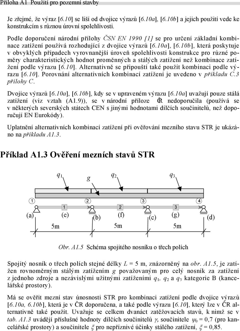10b], která poskytuje v obvyklých případech vyrovnanější úroveň spolehlivosti konstrukce pro různé poměry charakteristických hodnot proměnných a stálých zatížení než kombinace zatížení podle výrazu