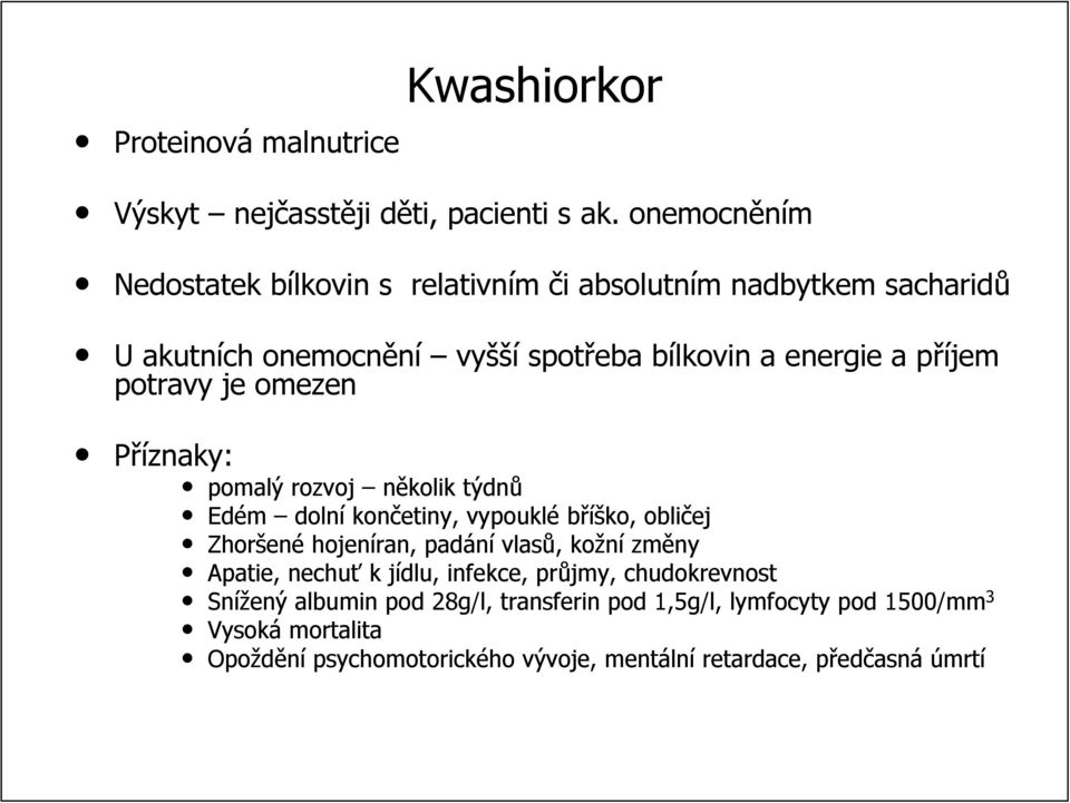 p potravy je omezen Příznaky: pomalý rozvoj několik týdnů Edém dolní končetiny, vypouklé bříško, obličej Zhoršen ené hojeníran ran,, padání vlasů,, kožní