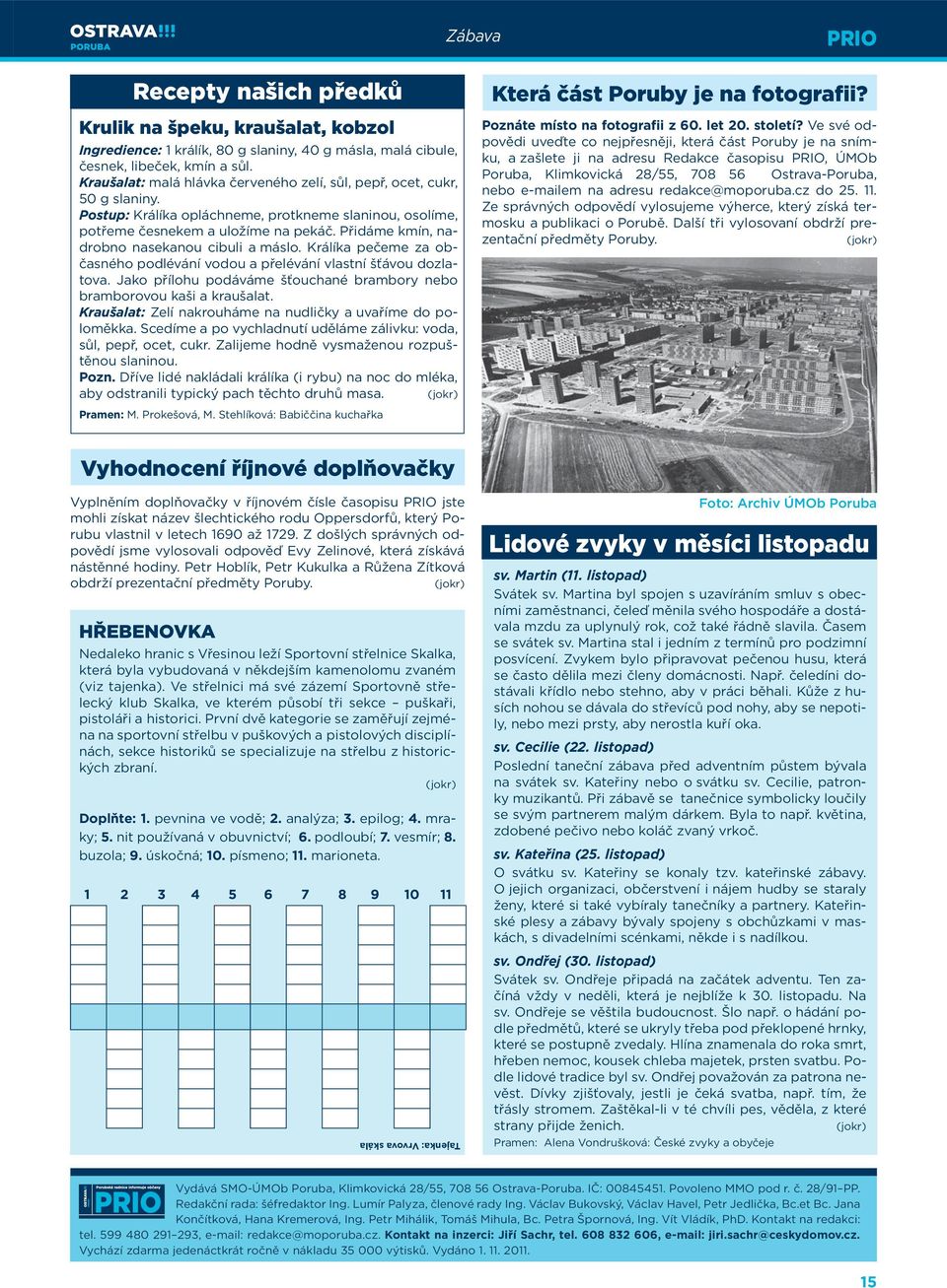 Přidáme kmín, nadrobno nasekanou cibuli a máslo. Králíka pečeme za občasného podlévání vodou a přelévání vlastní šťávou dozlatova.